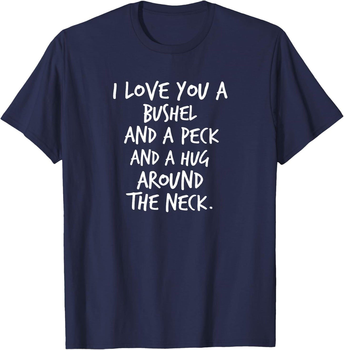 I Love You A Bushel And A Peck And A Hug Around The Neck T-Shirt - T-Shirt | Navy