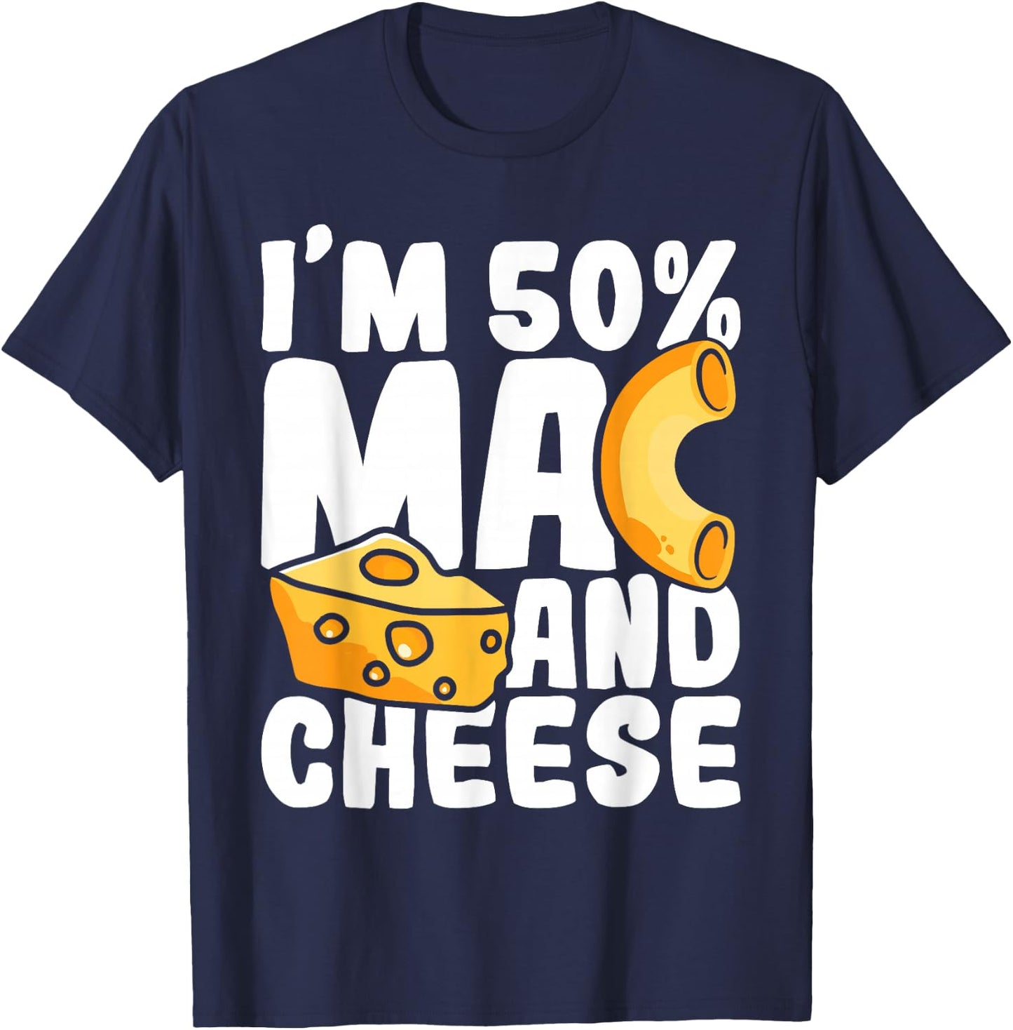 I'm 50% Mac and Cheese - Macaroni Noodle Food Lover Foodie T-Shirt - T-Shirt | Navy