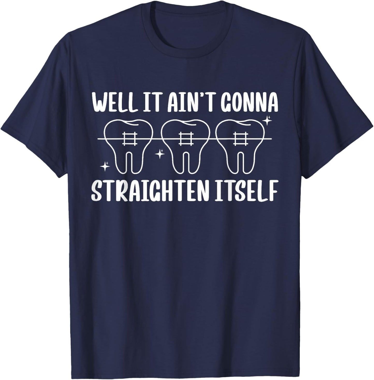 Well It Aint Gonna Straighten Itself Braces Teeth T-Shirt - T-Shirt | Navy