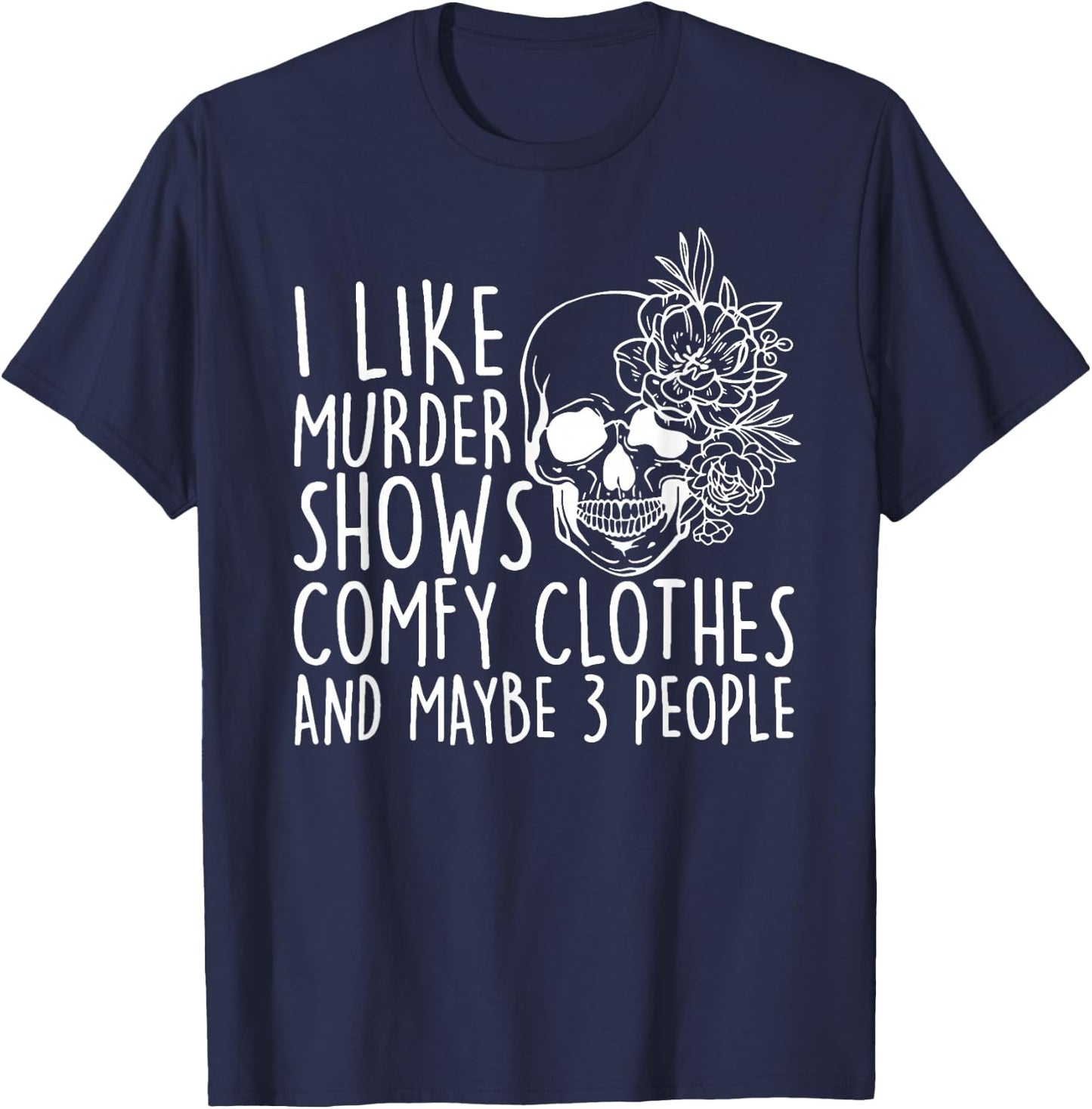 I Like Murder Shows Comfy Clothes and Maybe 3 People T-Shirt - T-Shirt | Navy