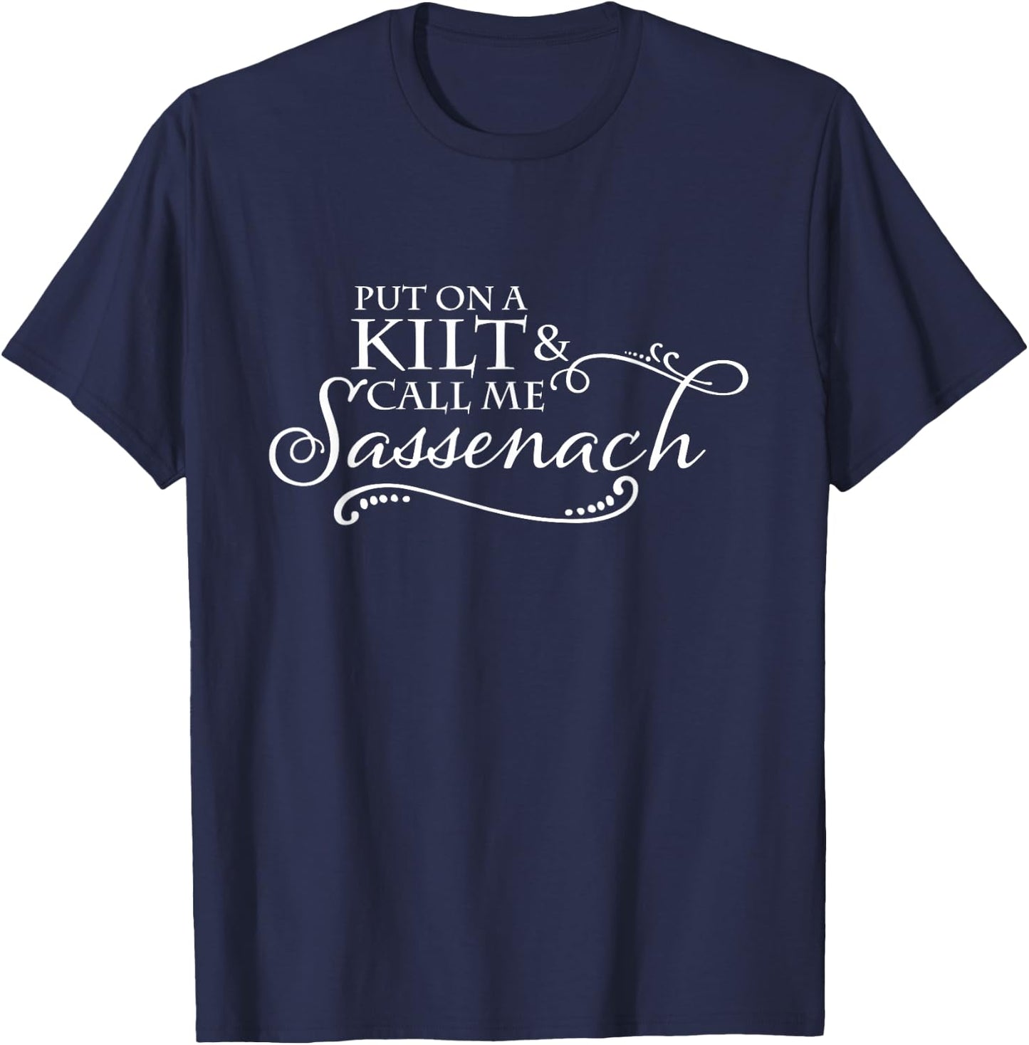 Put on a Kilt and Call me Sassenach T-Shirt - T-Shirt | Navy