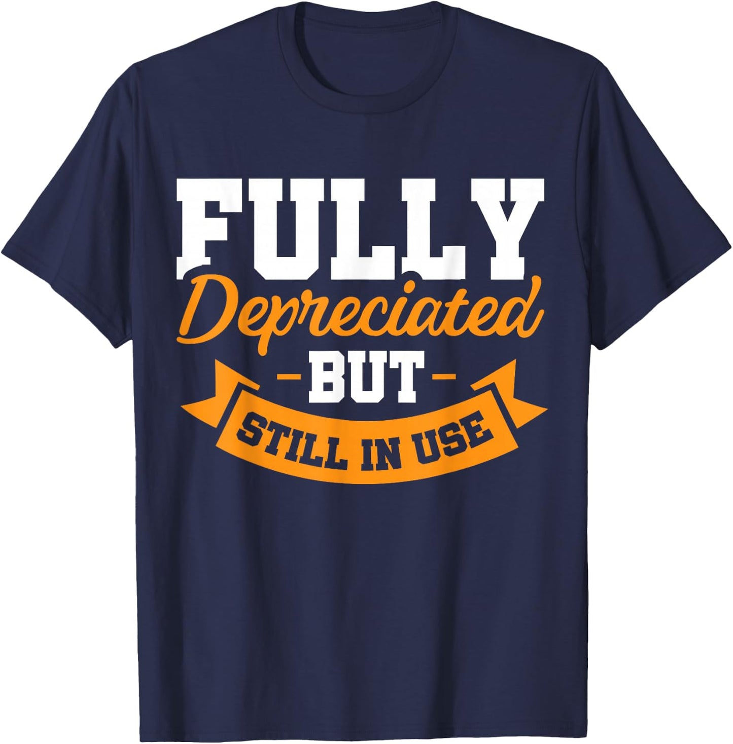 Fully Depreciated Still In Use T-Shirt - T-Shirt | Navy