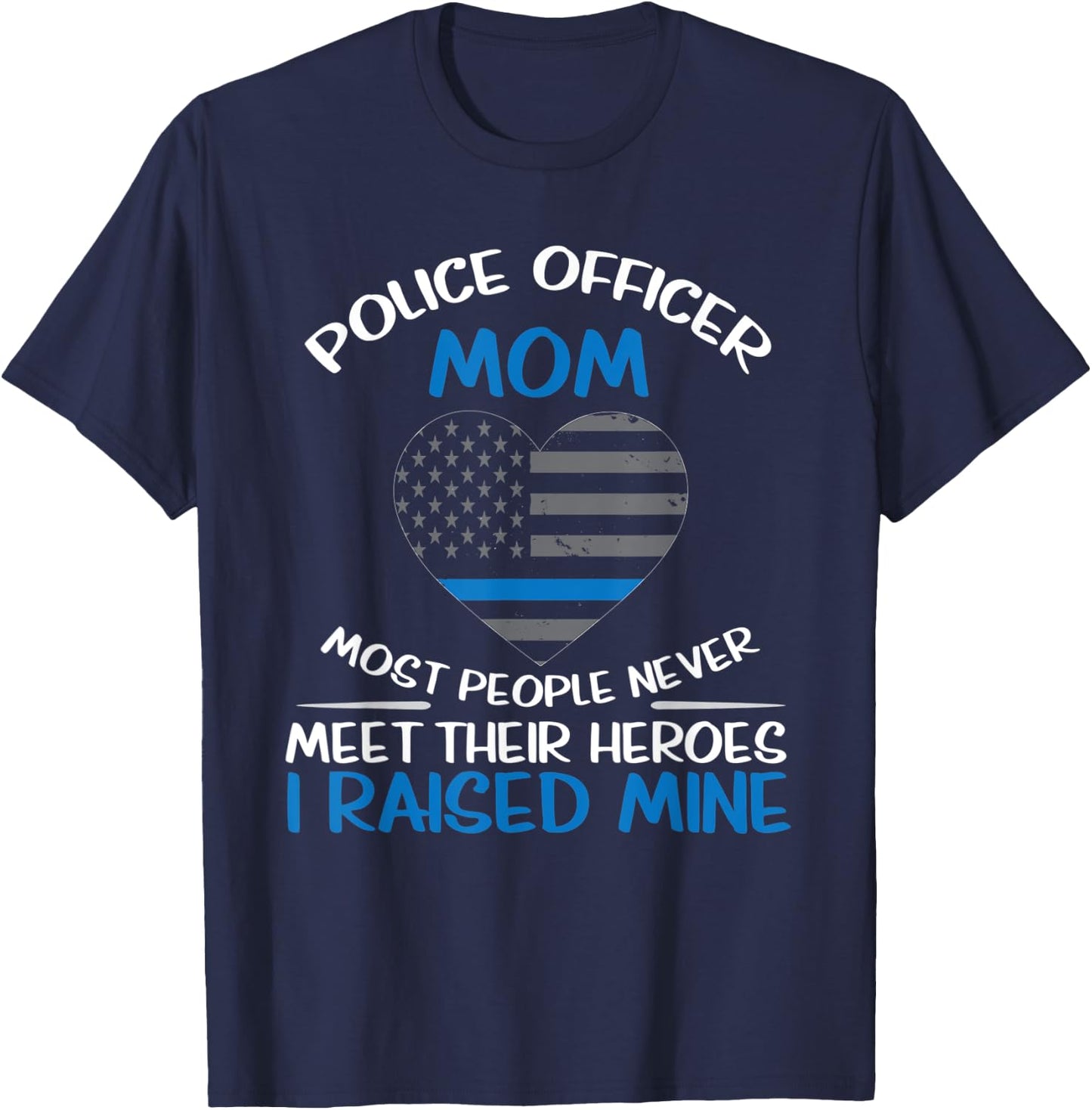 Police Mom Most People Never Meet Their Heroes I Raised Mine T-Shirt - T-Shirt | Navy