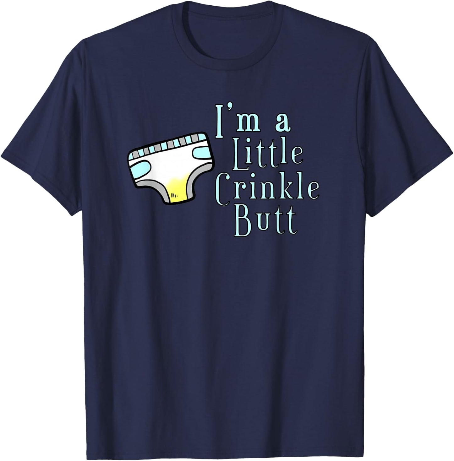 I'M A LITTLE CRINKLE BUTT Diaper Humor Design T-Shirt - T-Shirt | Navy