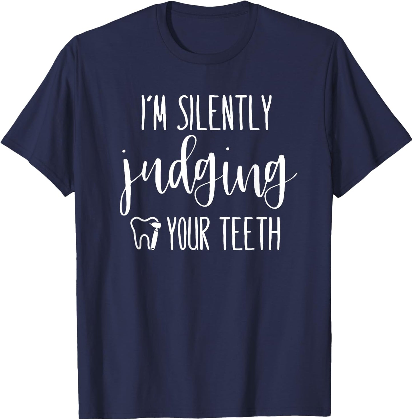 I'm Silently Judging Your Teeth Dental Hygienist & Dentist T-Shirt - T-Shirt | Navy