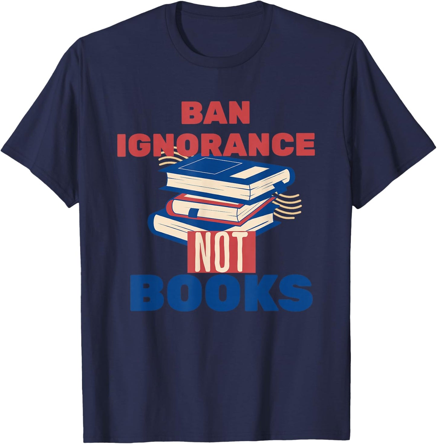 Ban Ignorance Not Books Banned Books Lover Bookworm Reading T-Shirt - T-Shirt | Navy