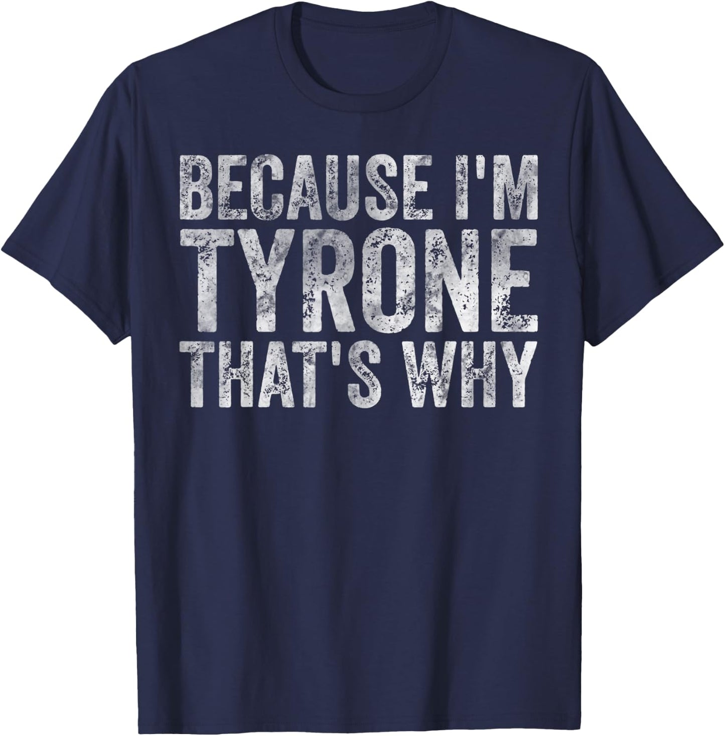 Funny Personalized Name Shirt Because I'm Tyrone That's Why T-Shirt - T-Shirt | Navy