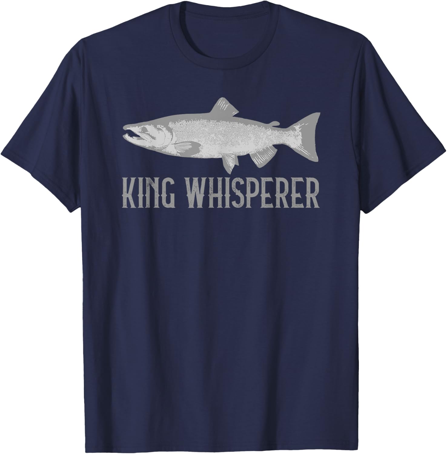 King Salmon Fishing Quote Alaskan Fisherman King Whisperer T-Shirt - T-Shirt | Navy