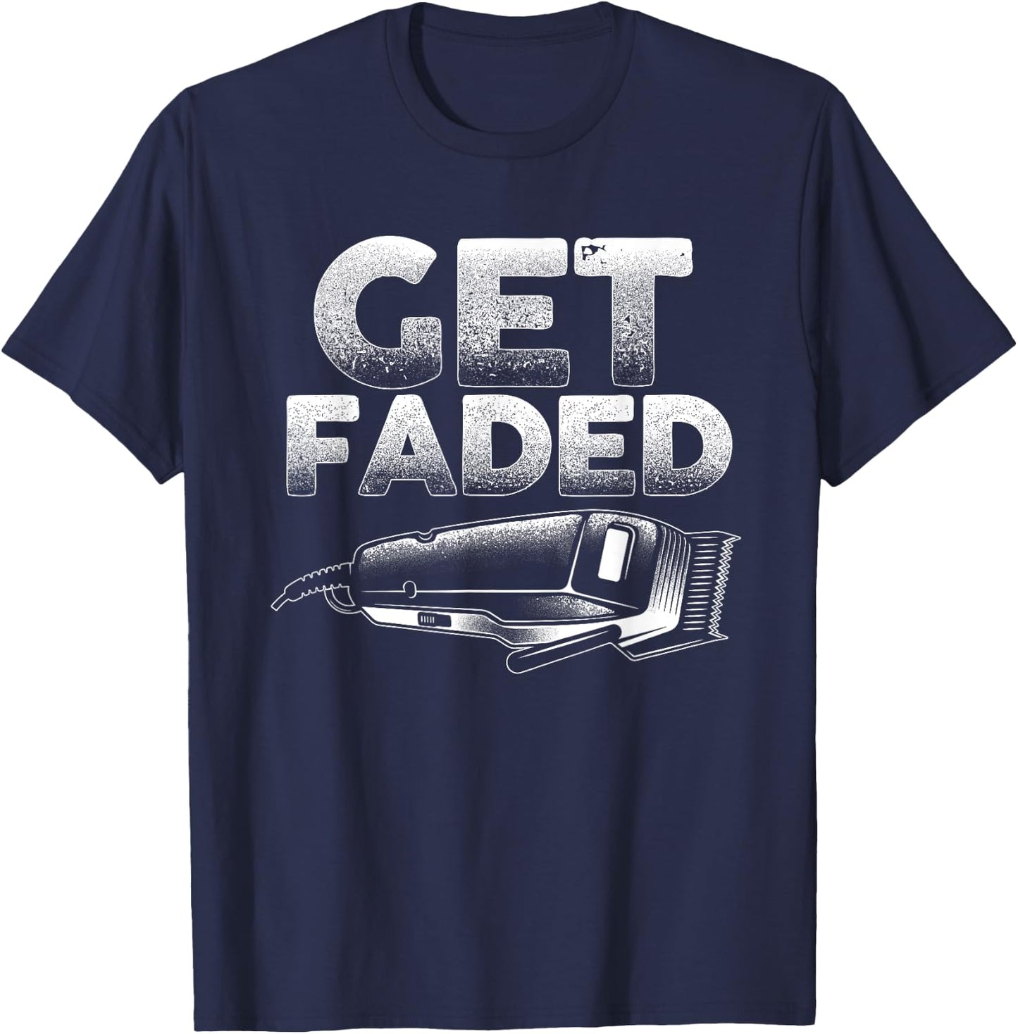 Funny Get Faded Barber Designs Dad Hair Style Lovers T-Shirt - T-Shirt | Navy