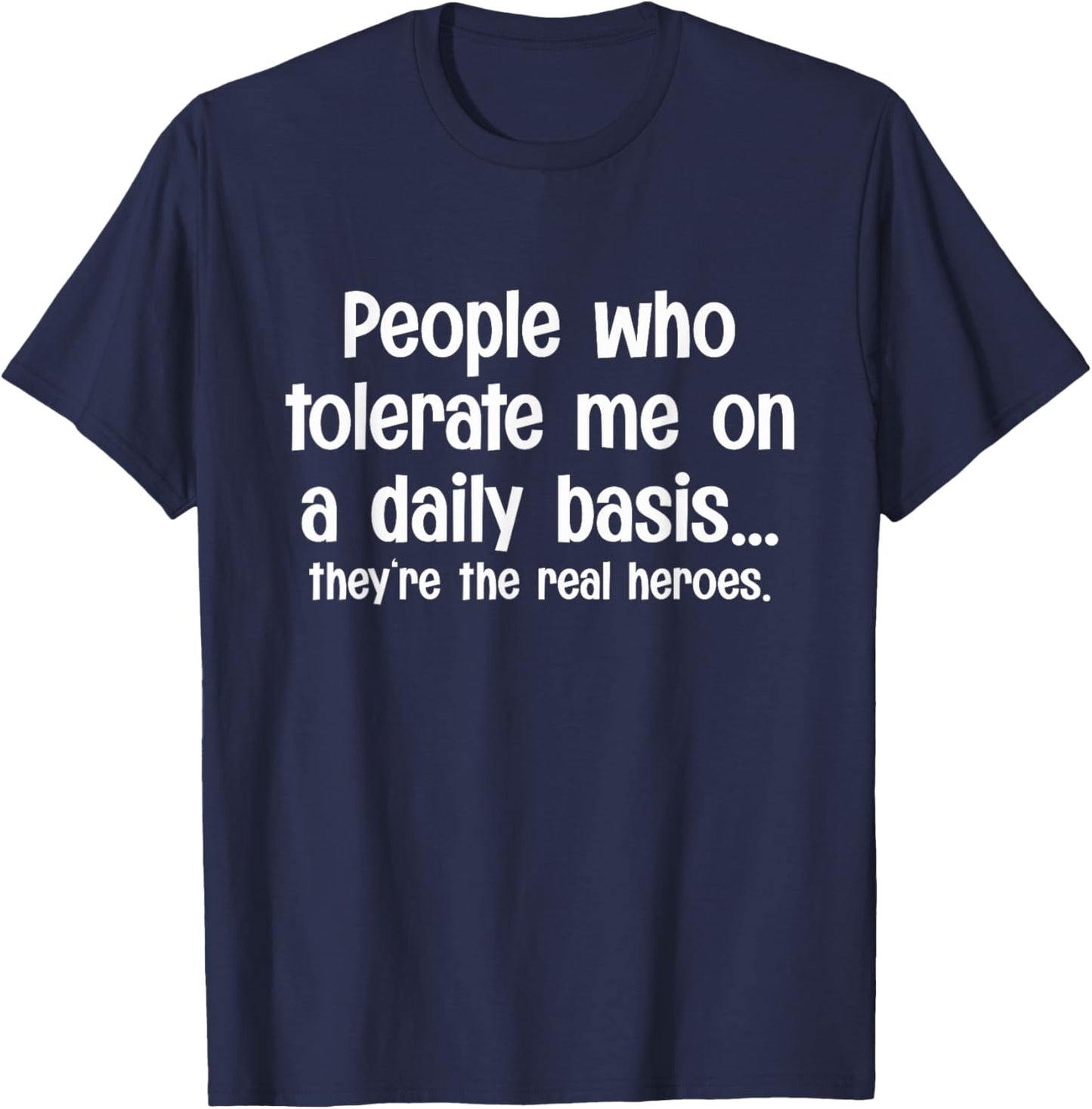 People Who Tolerate Me On A Daily Basis They're Real Heroes T-Shirt - T-Shirt | Navy