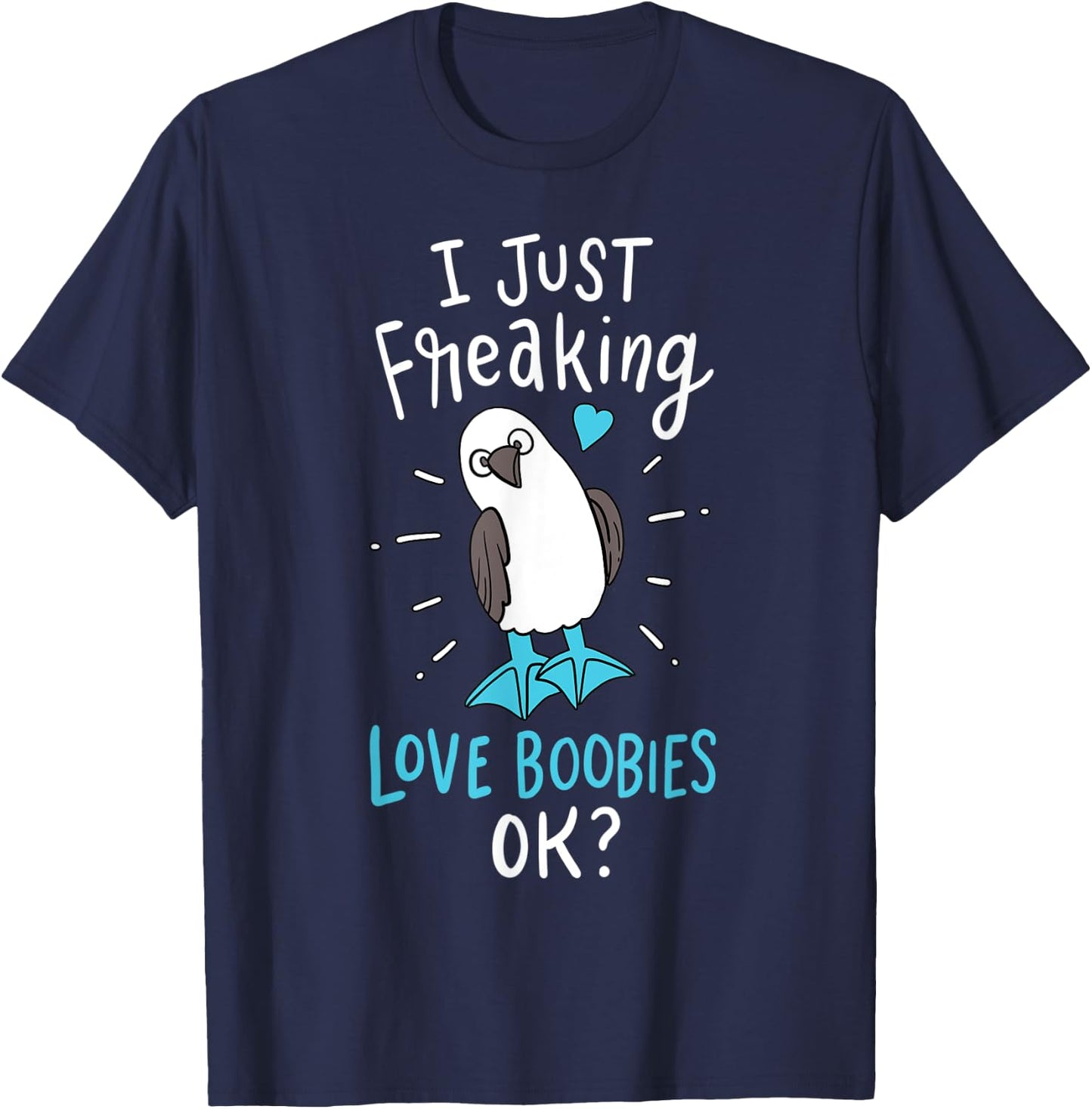 I Just Freaking Love Boobies Funny Blue-Footed Booby Bird T-Shirt - T-Shirt | Navy