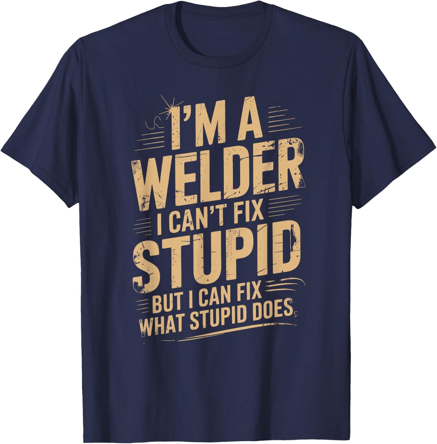 I'm A Welder I Can't Fix Stupid Funny Welding Sarcastic T-Shirt - T-Shirt | Navy