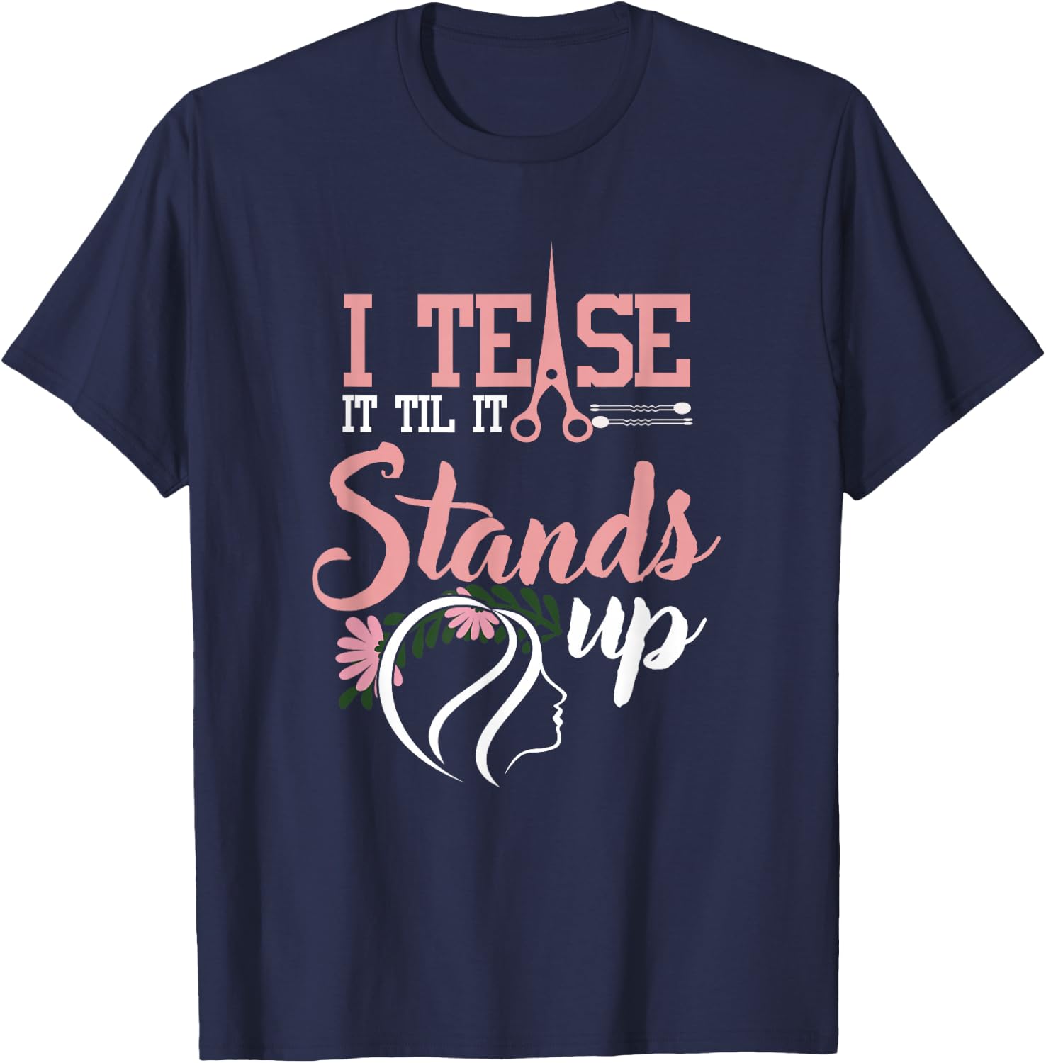 Funny I Tease It Till It Stands Hairstylist Women T-Shirt - T-Shirt | Navy