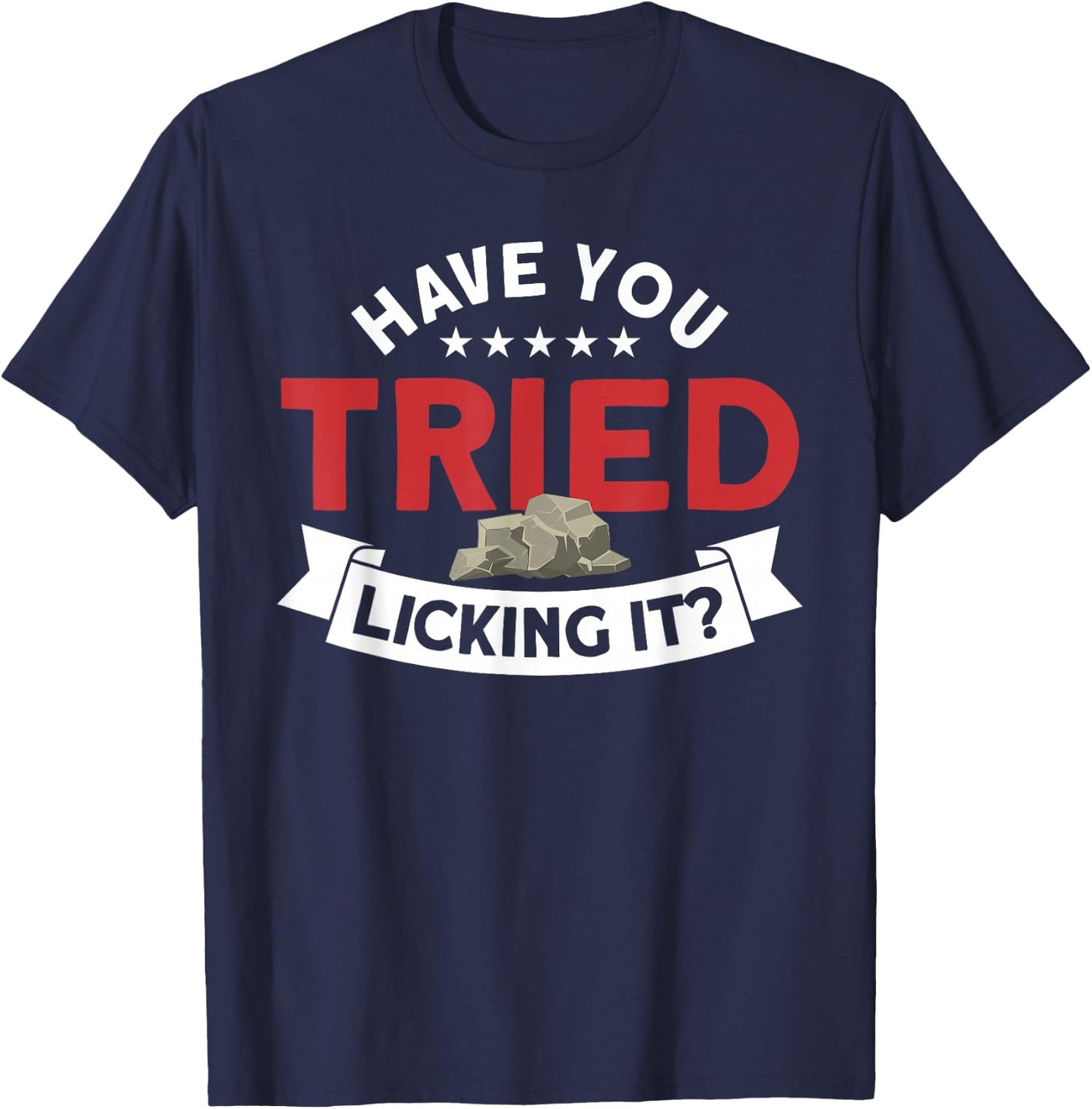Have You Tried Licking It Rockhounding Rockhounds T-Shirt - T-Shirt | Navy
