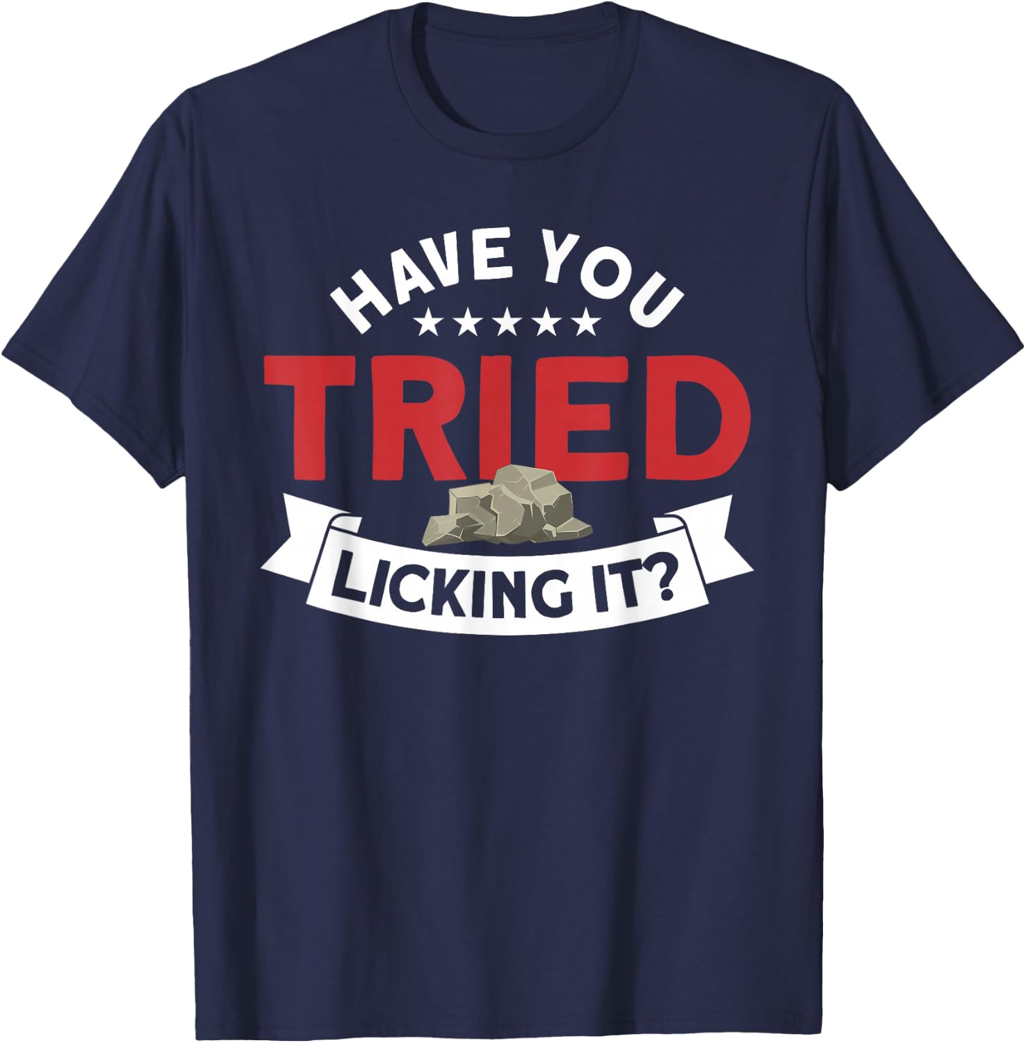 Have You Tried Licking It Rockhounding Rockhounds T-Shirt - T-Shirt | Navy