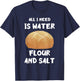 Water Flour Salt Baking Sourdough Baker Sourdough Starter T-Shirt - T-Shirt | Navy