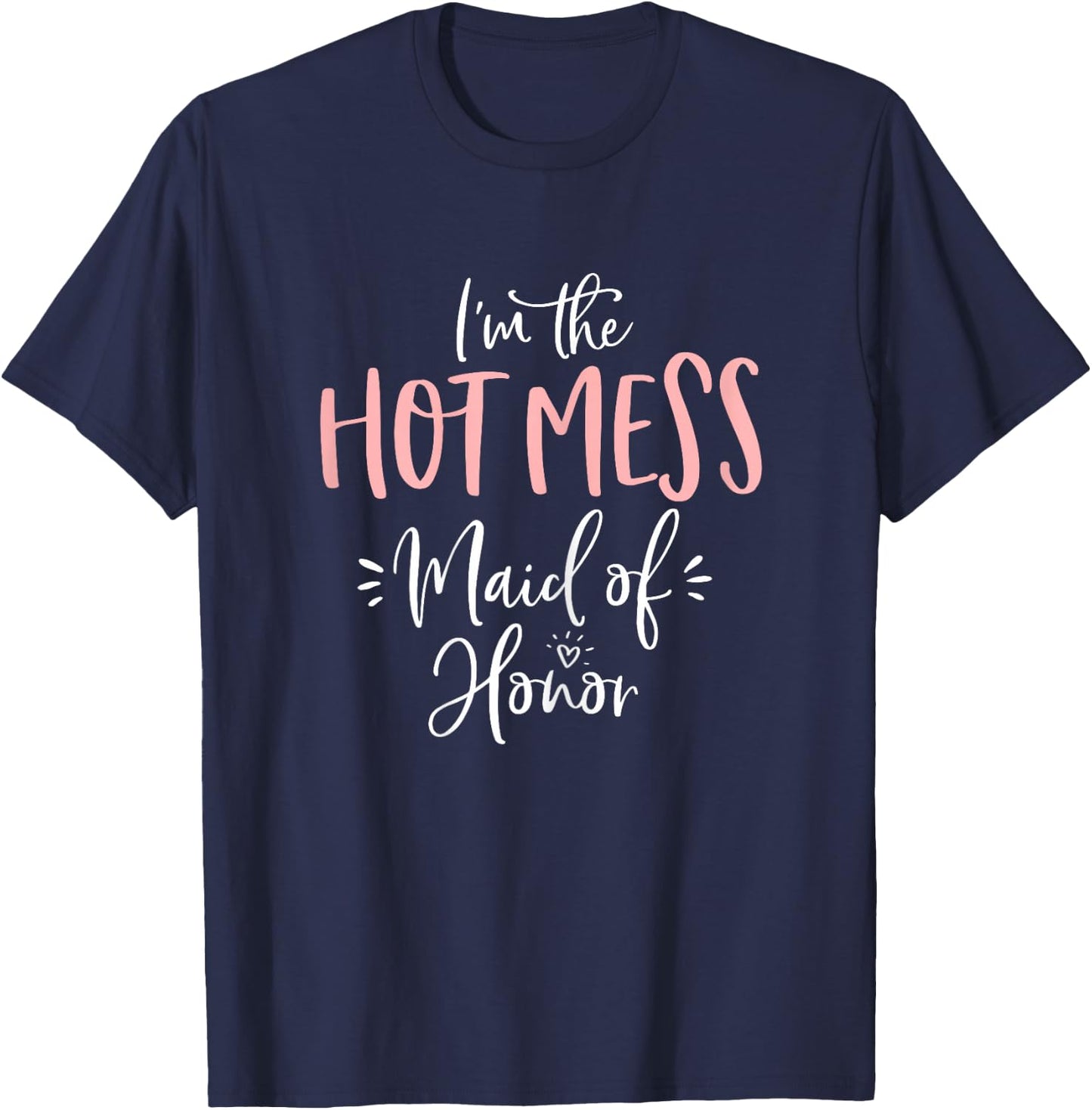 Hot Mess Maid of Honor Shirt Funny Matching Bachelorette T-Shirt - T-Shirt | Navy