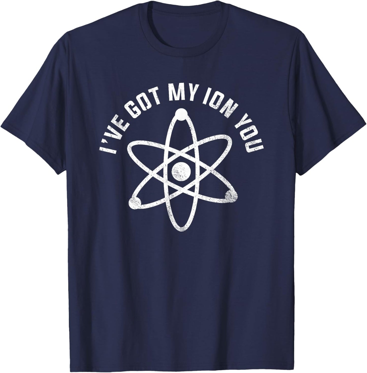 I've Got My Ion You Funny Science Pun Shirt T-Shirt - T-Shirt | Navy