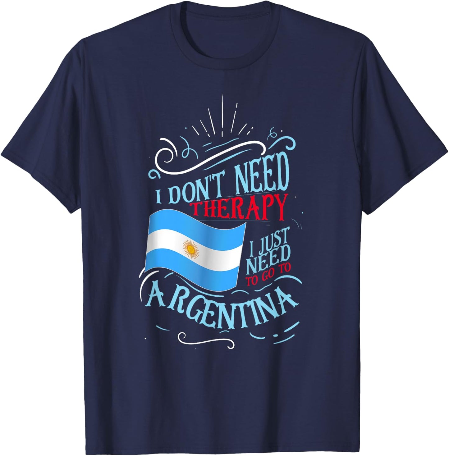 I Don't Need Therapy I Just Need to Go to Argentina Small T-Shirt - T-Shirt | Navy