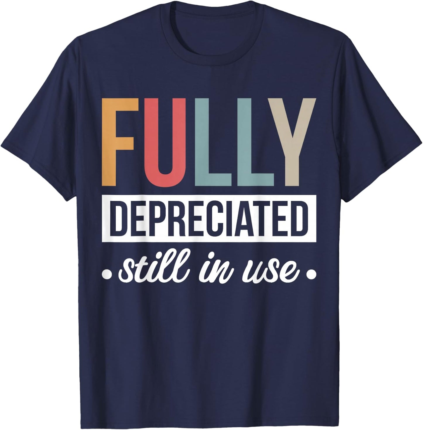 Fully Depreciated Still In Use T-Shirt - T-Shirt | Navy