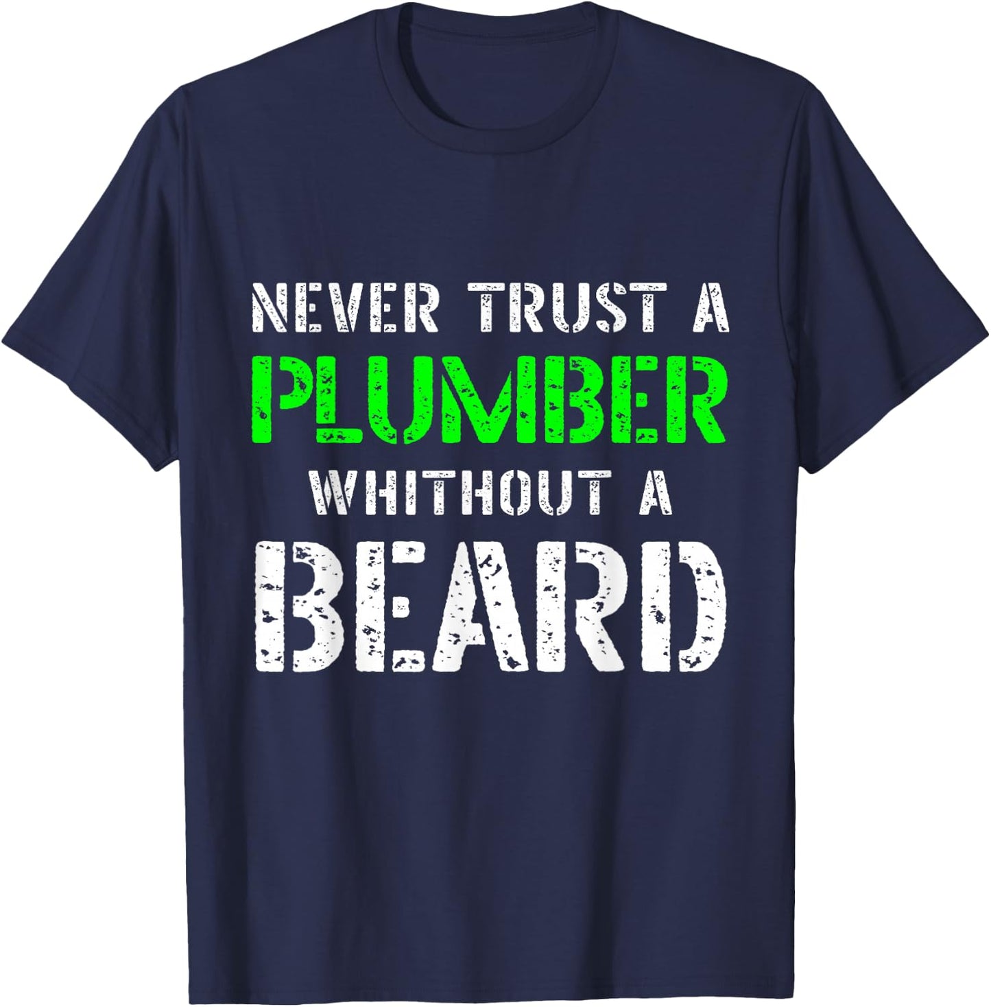 Never Trust A Plumber Without A Beard Bearded Funny Quote T-Shirt - T-Shirt | Navy