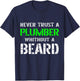 Never Trust A Plumber Without A Beard Bearded Funny Quote T-Shirt - T-Shirt | Navy