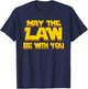 May The Law Be With You Funny New Lawyer Attorney T-Shirt - T-Shirt | Navy