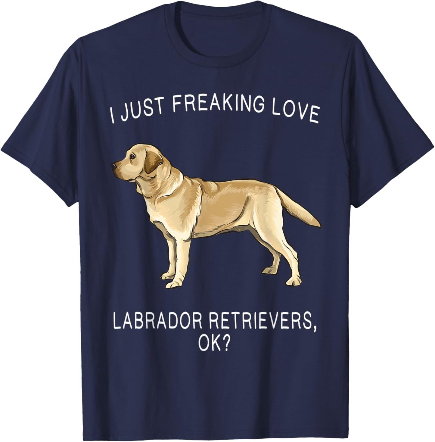 I Just Freaking Love Yellow Labrador Retrievers Ok? Dog Women Kids T-Shirt - T-Shirt | Navy