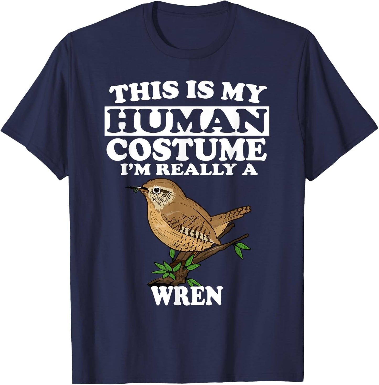 This Is My Human Costume I'm Really a Wren Bird Birding Gift T-Shirt - T-Shirt | Navy