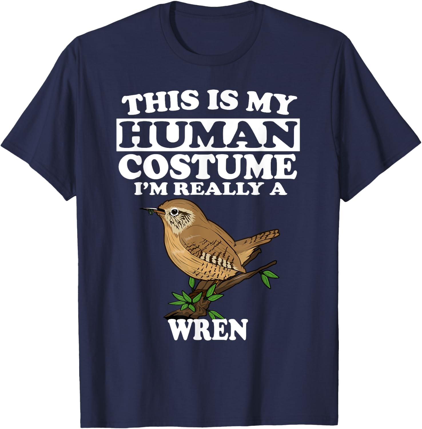 This Is My Human Costume I'm Really a Wren Bird Birding Gift T-Shirt - T-Shirt | Navy