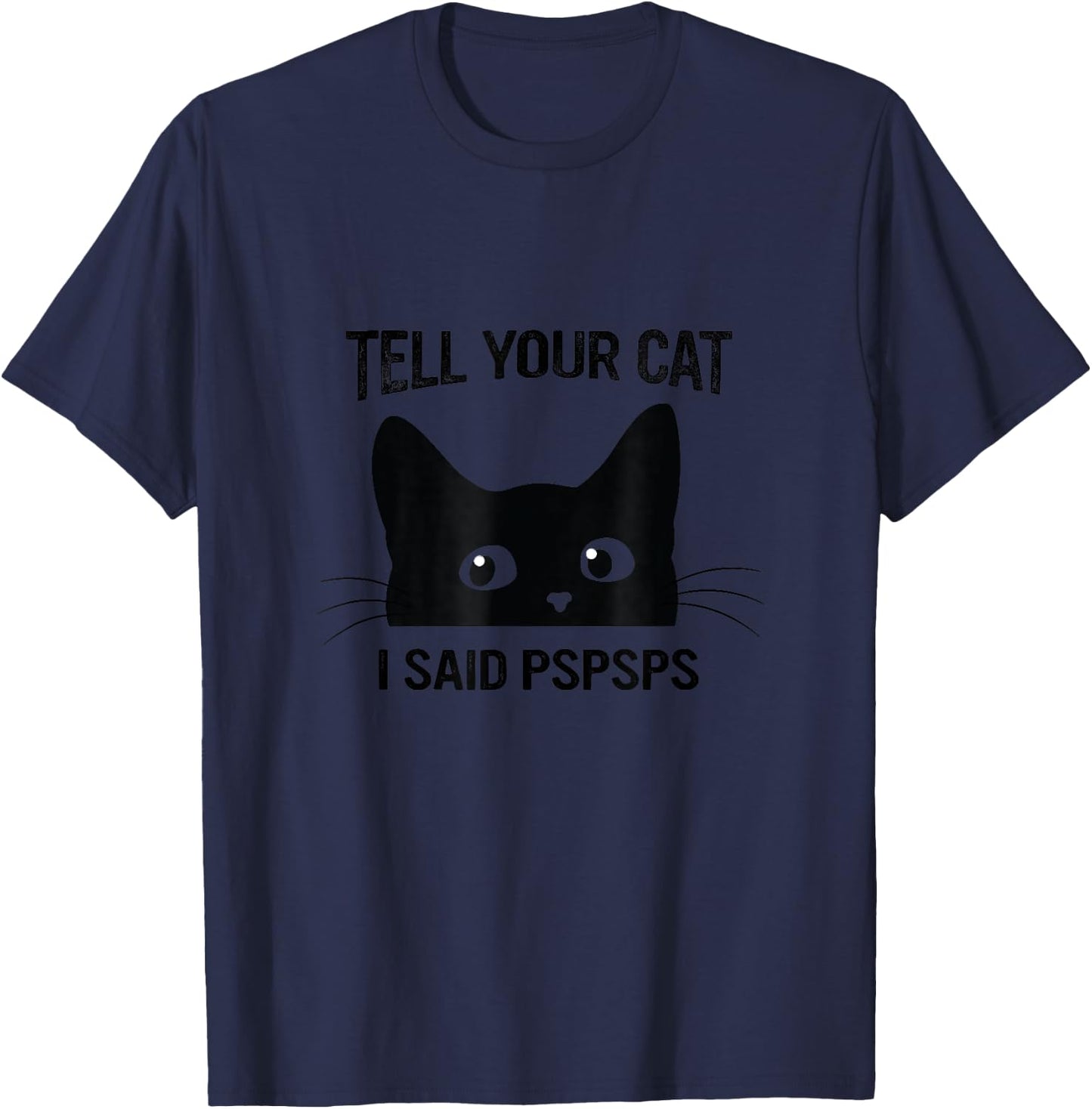Black Cat Tell Your Cat I Said pspsps Funny Cat T-Shirt - T-Shirt | Navy