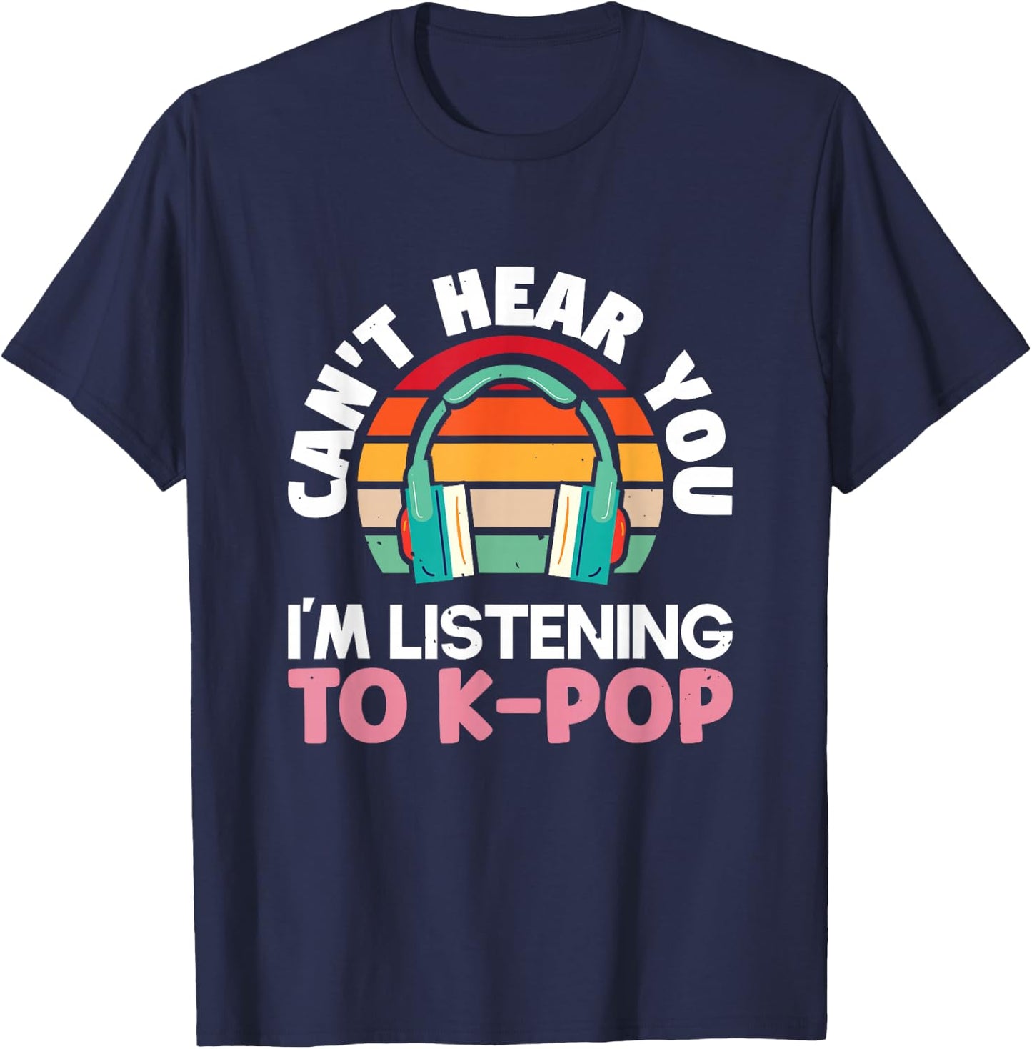 Can't hear you I'm listening to k-pop K-pop | K-Pop T-Shirt - T-Shirt | Navy