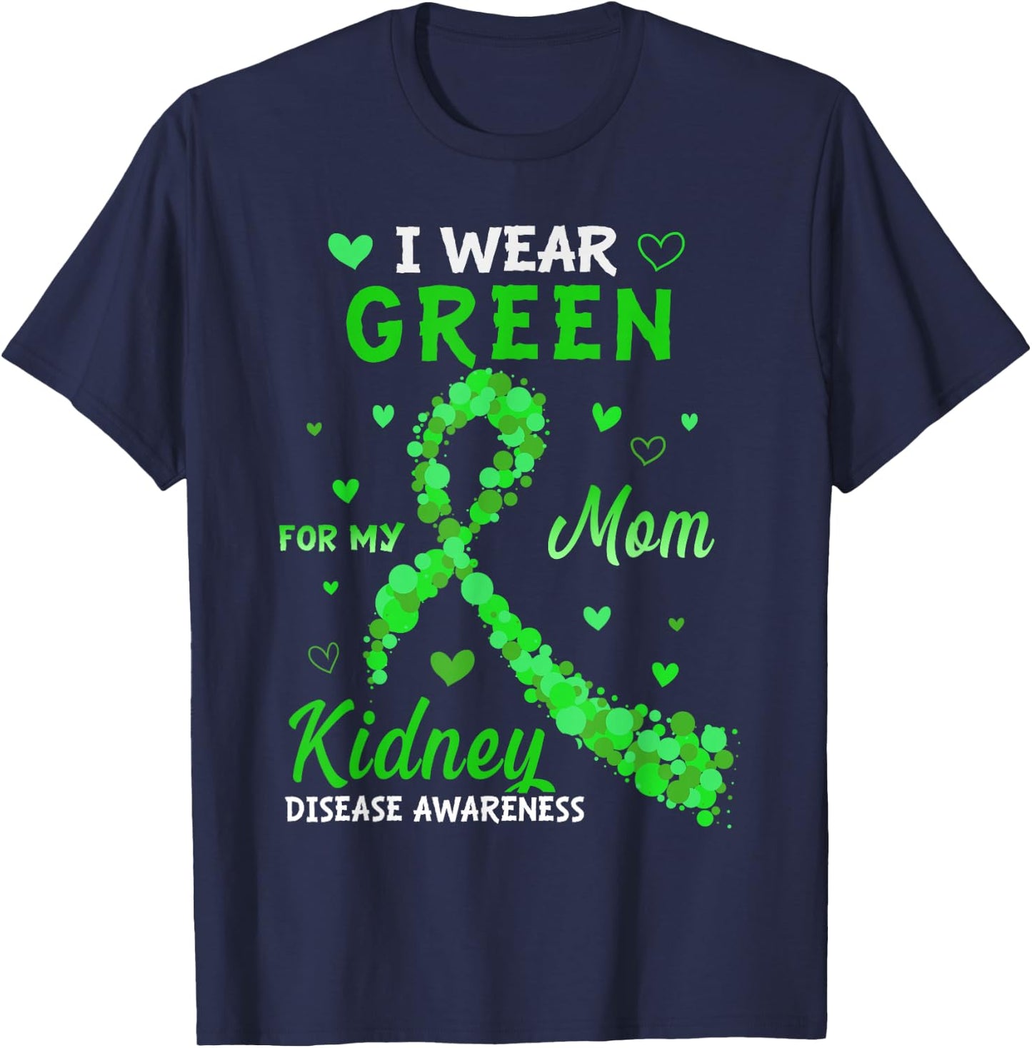 I Wear Green For My Mom Kidney Disease Awareness T-Shirt - T-Shirt | Navy