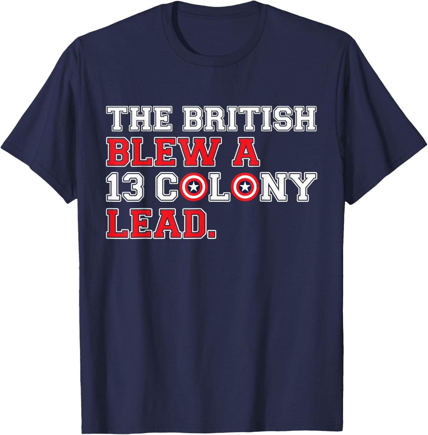 The British Blew a 13 Colony Lead Funny 4Th of July Funny T-Shirt - T-Shirt | Navy