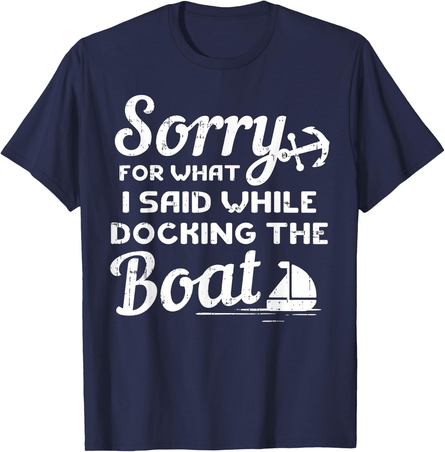 Sorry For What I Said While Docking The Boat Boater Gift T-Shirt - T-Shirt | Navy