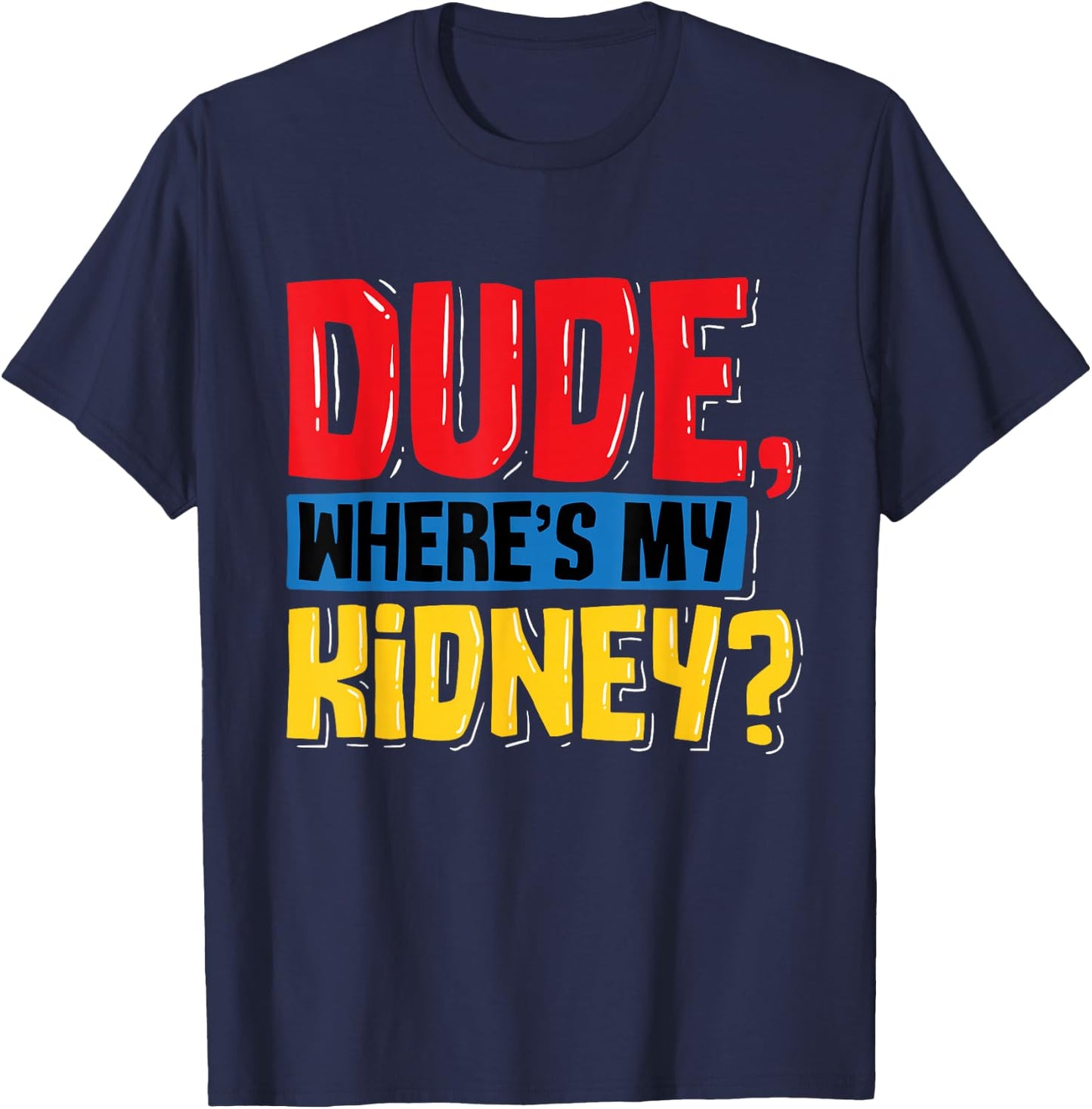 Dude Where's My Kidney - Organ Donor Transplant Donation T-Shirt - T-Shirt | Navy