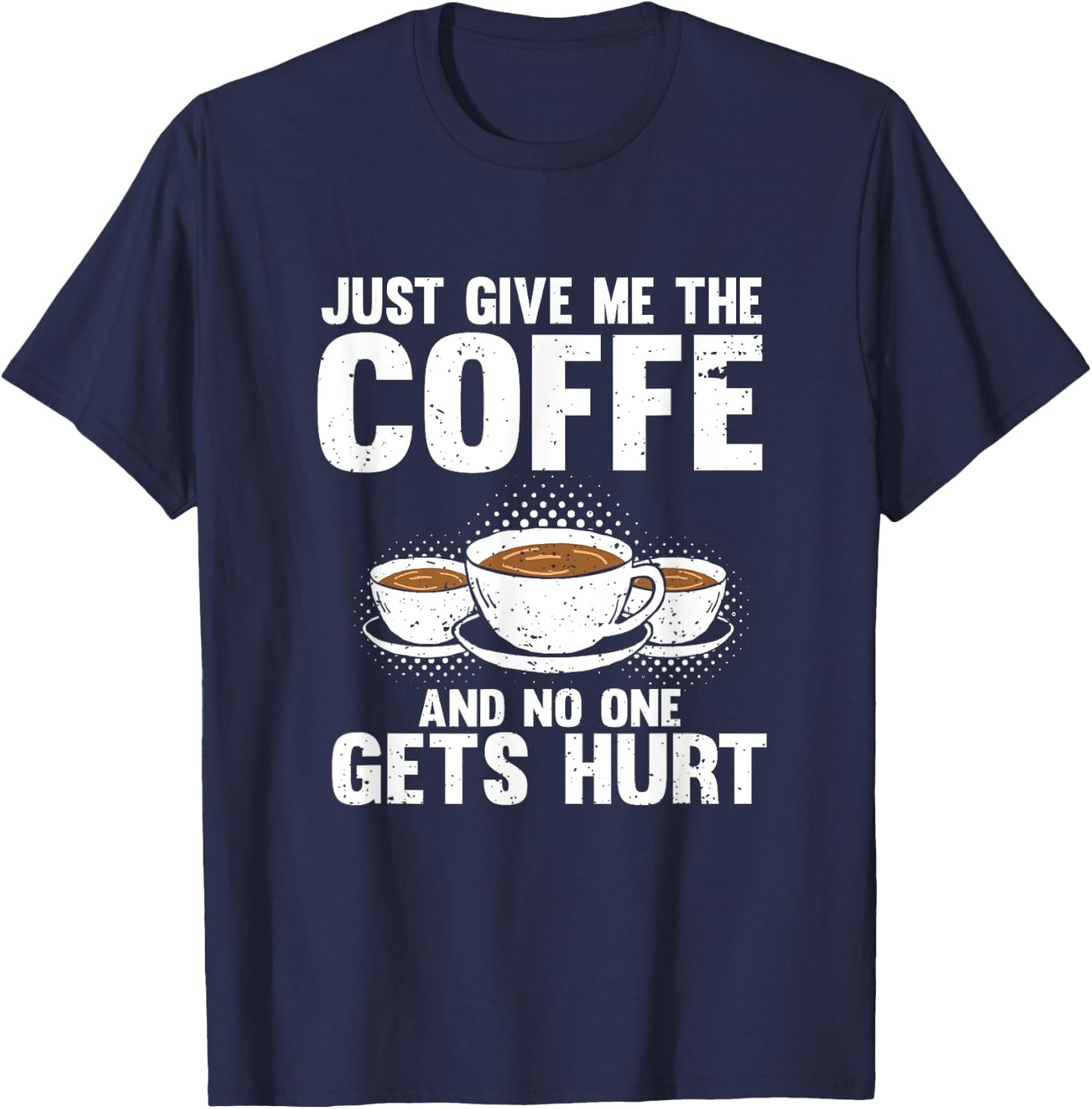 Just Give Me The Coffee And No One Gets Hurt Funny Coffee T-Shirt - T-Shirt | Navy