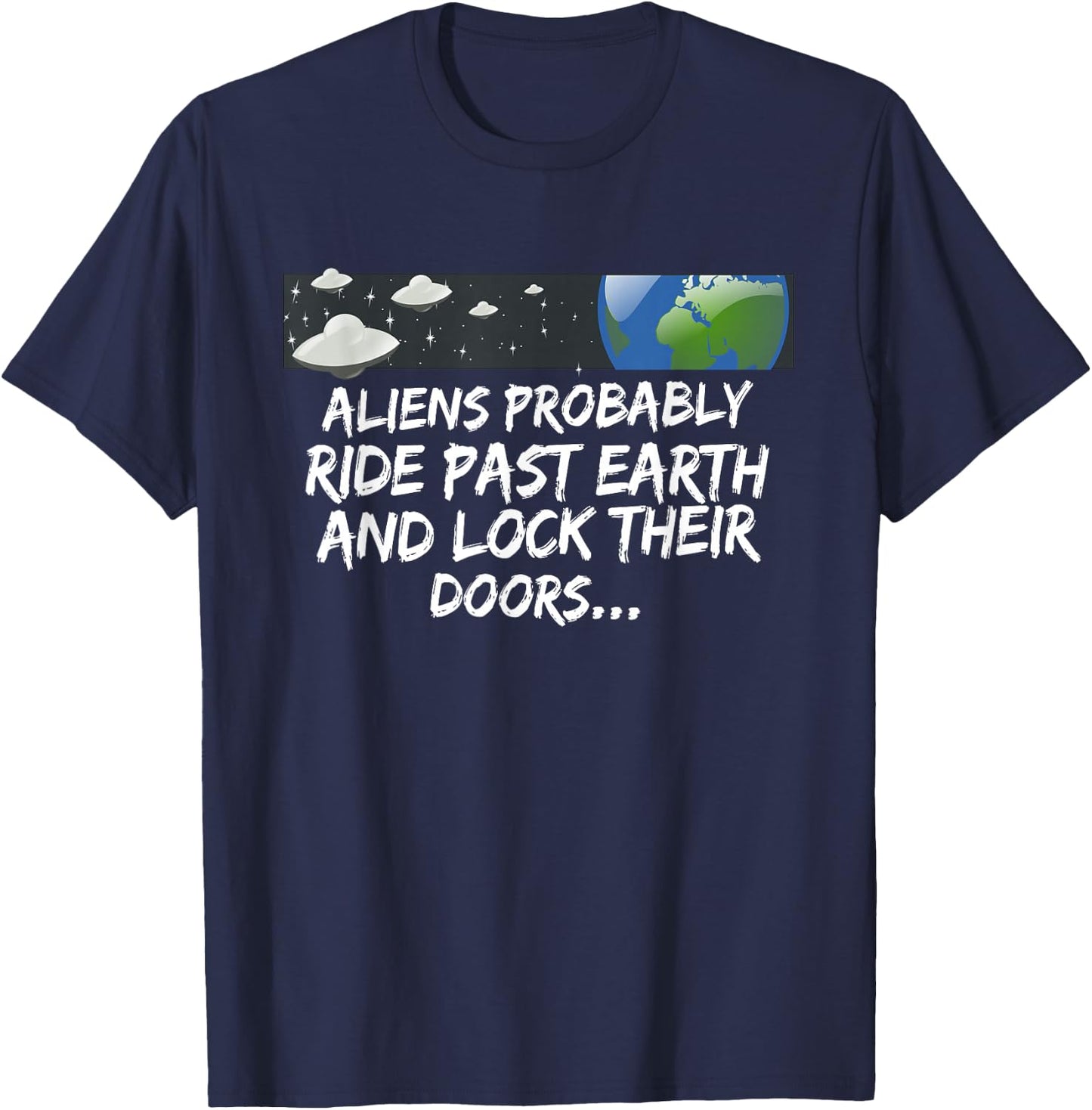 Aliens probably drive past earth and lock their doors... T-Shirt - T-Shirt | Navy