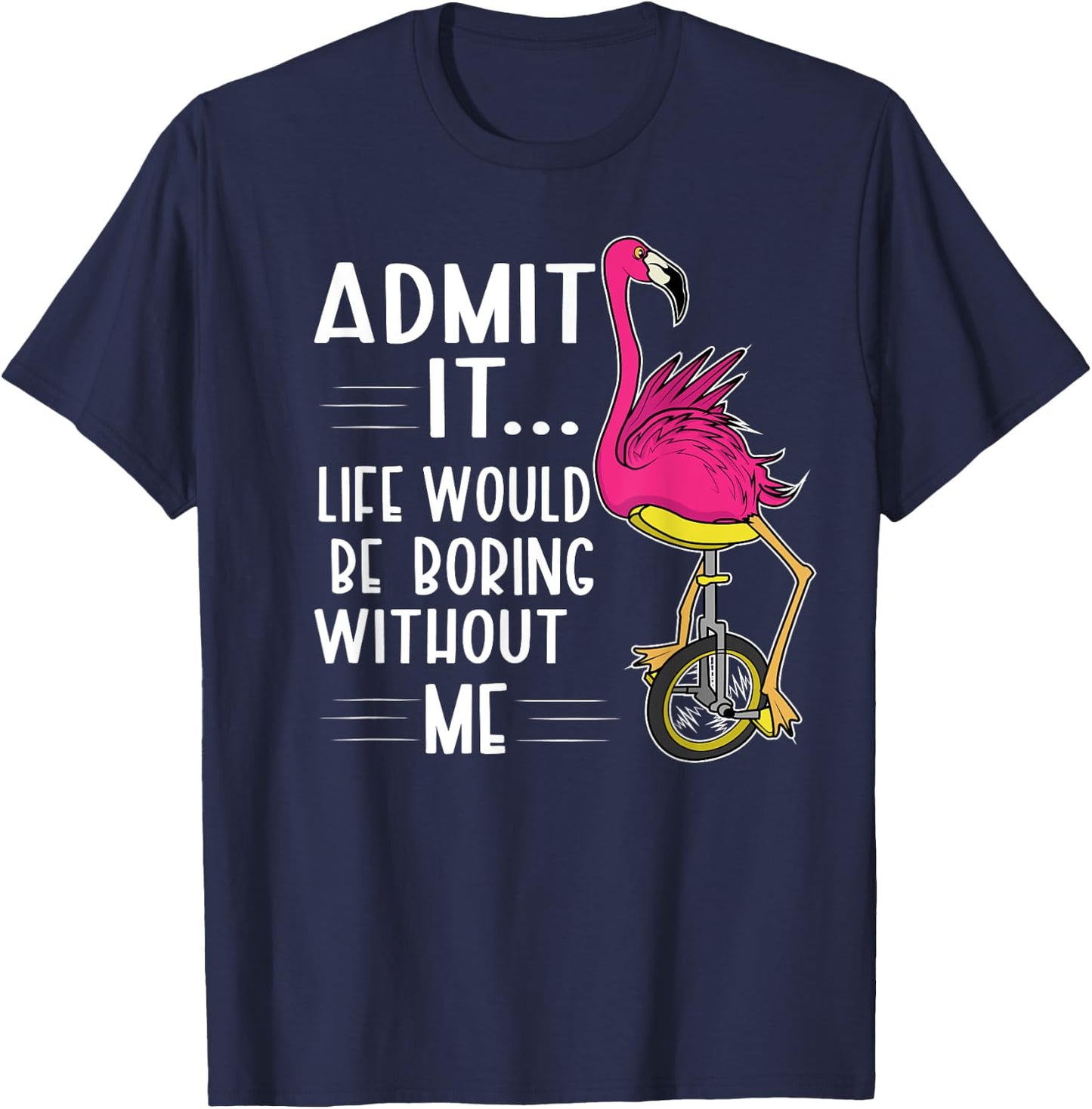 Admit It Life Would Be Boring Without Me Funny Bike Flamingo T-Shirt - T-Shirt | Navy