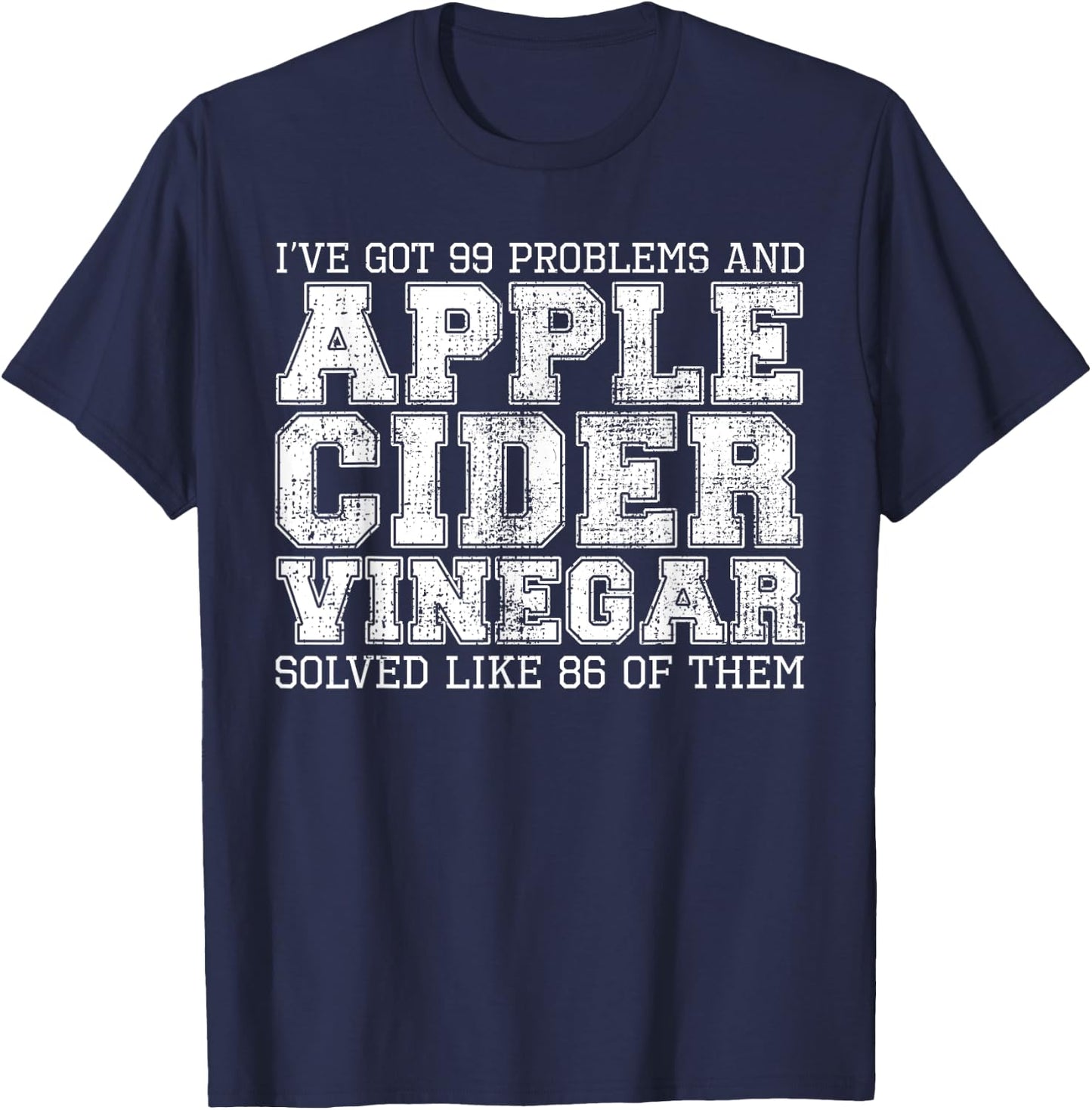 I've Got 99 Problems And Apple Cider Vinegar Solved It T-Shirt - T-Shirt | Navy