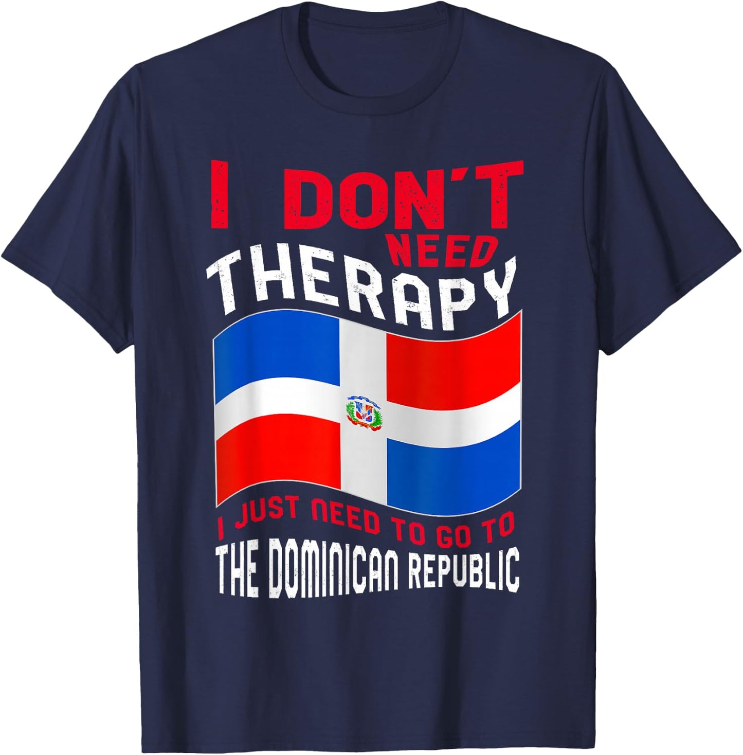 Funny Dominican Roots I Don't Need Therapy I Just Need To Go To Dominican Republic -Adults Black Cotton, Polyester Short Sleeve Classic Fit Small T-Shirt - T-Shirt | Navy