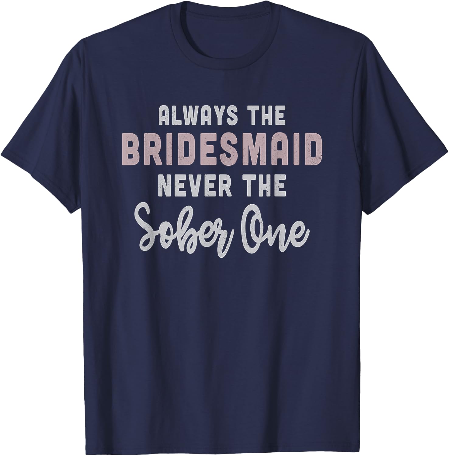 Always the Bridesmaid, Never The Sober One, , Gift T-Shirt - T-Shirt | Navy