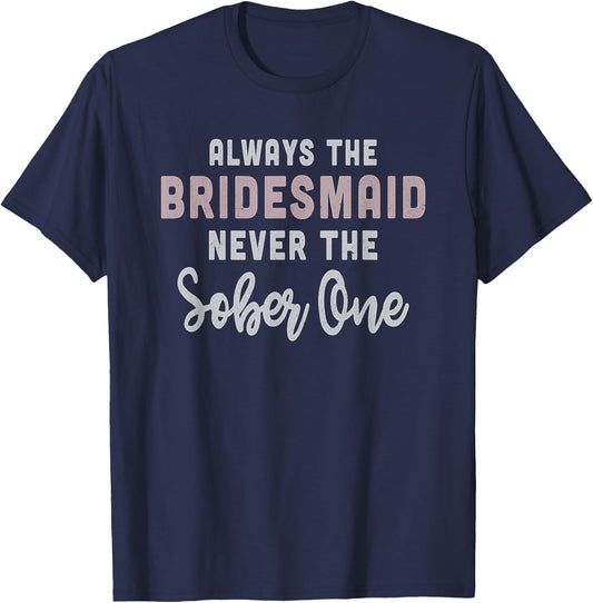 Always the Bridesmaid, Never The Sober One, , Gift T-Shirt - T-Shirt | Navy