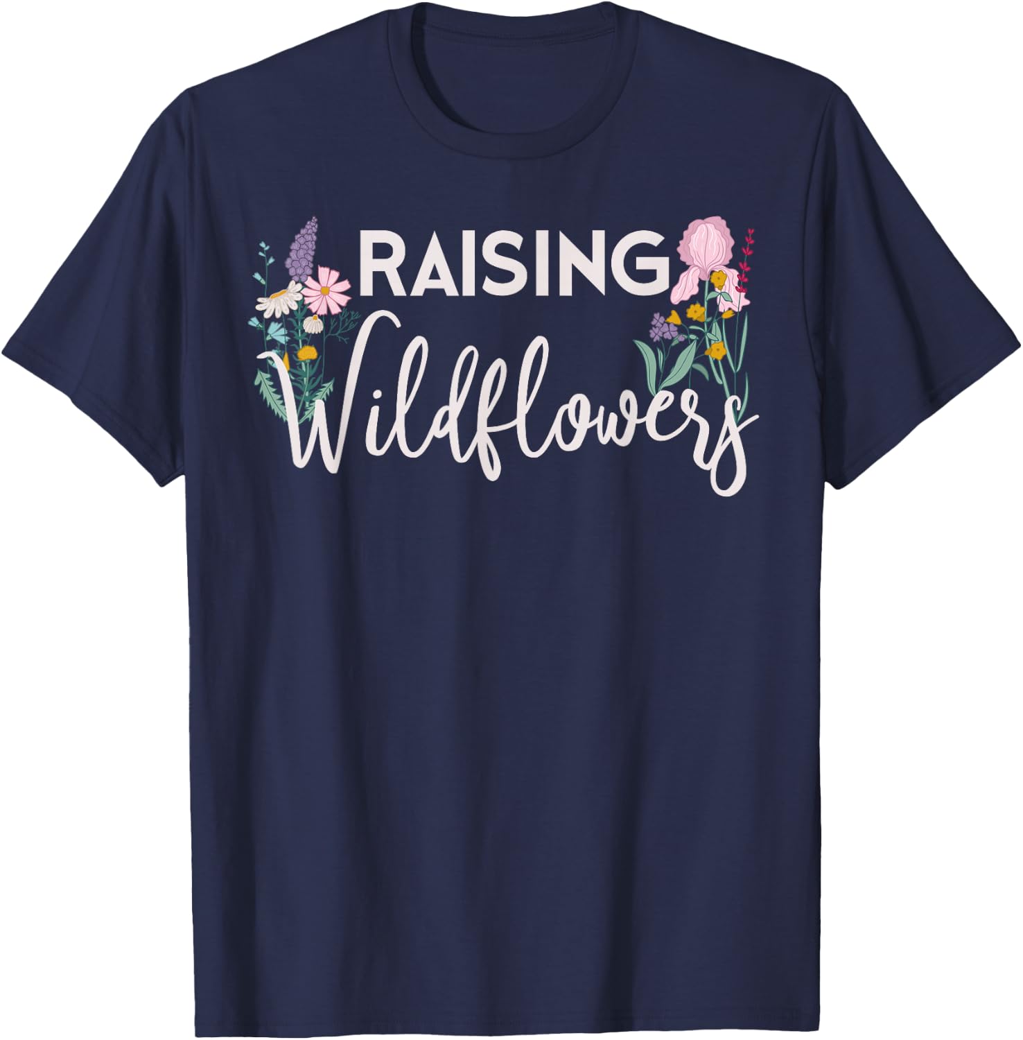 Raising Wildflowers Shirt Mom Mothers Wild Flower Lover Gift T-Shirt - T-Shirt | Navy