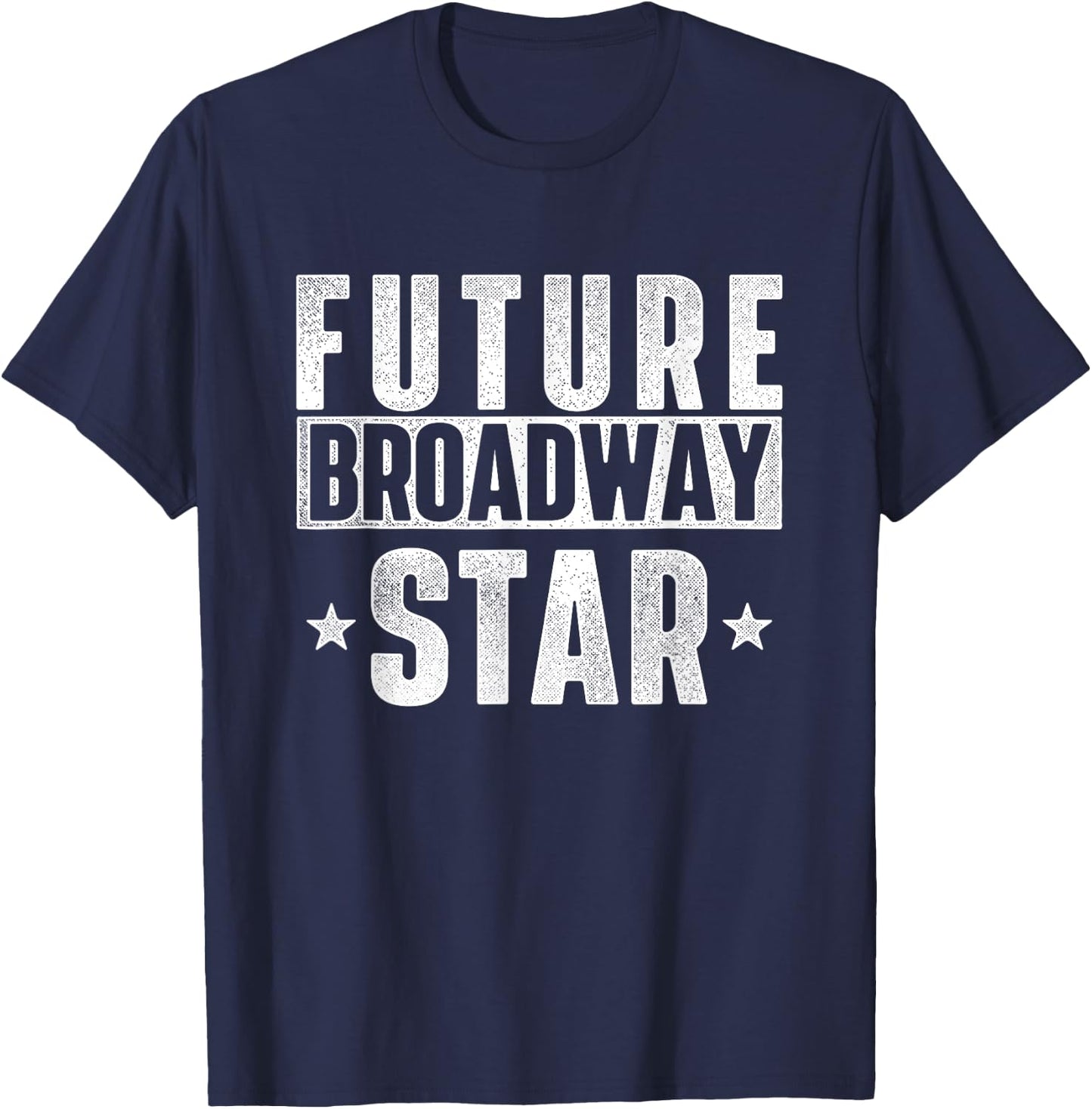Future Broadway Star Actor Actress Theatre Performer Musical T-Shirt - T-Shirt | Navy