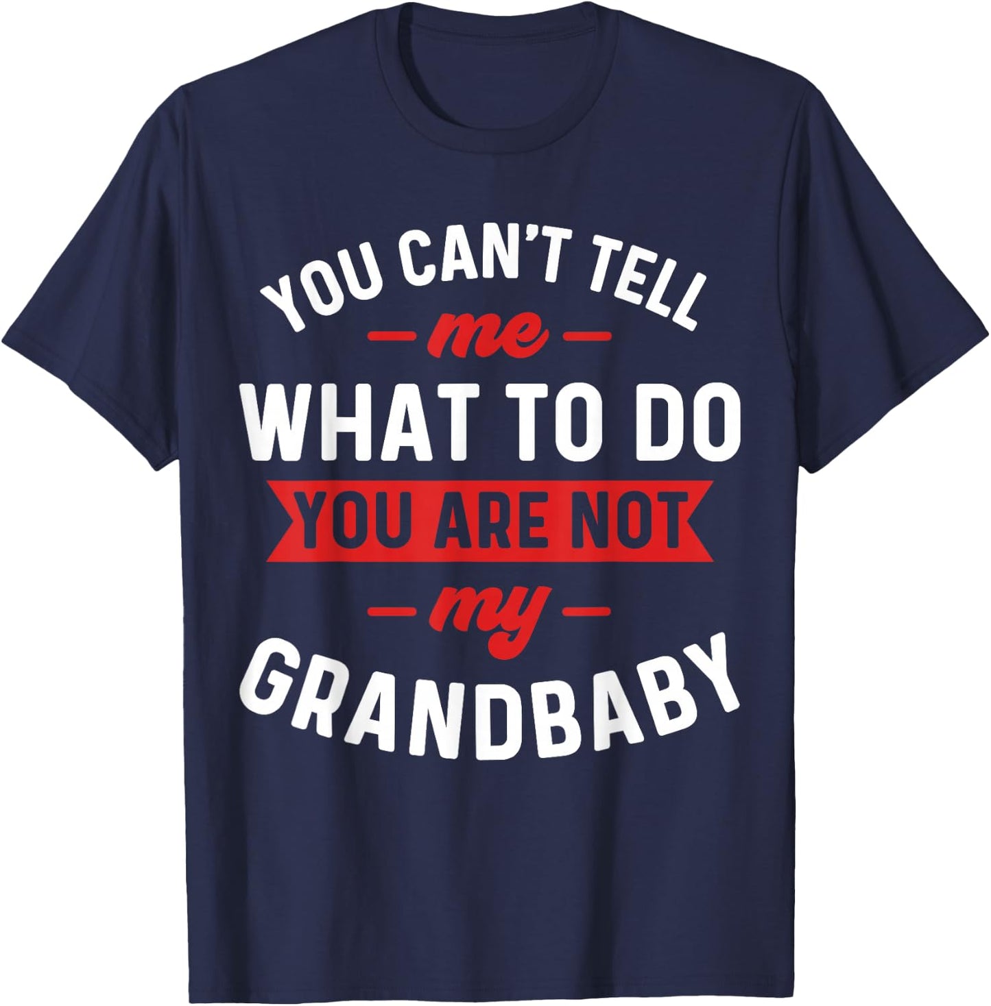 You Can't Tell Me What To Do You are Not My Grandbaby Funny T-Shirt - T-Shirt | Navy