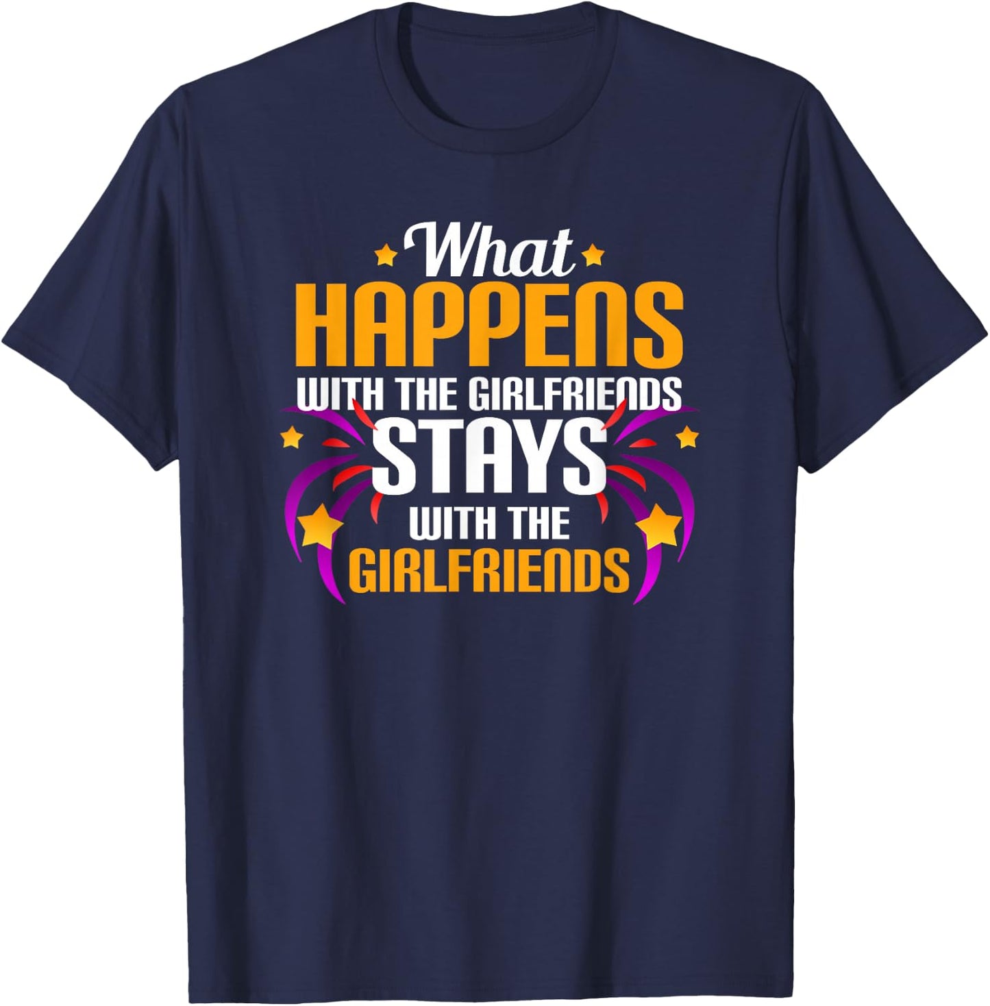 What Happens With The Girlfriends Stays With The Girlfriends T-Shirt - T-Shirt | Navy