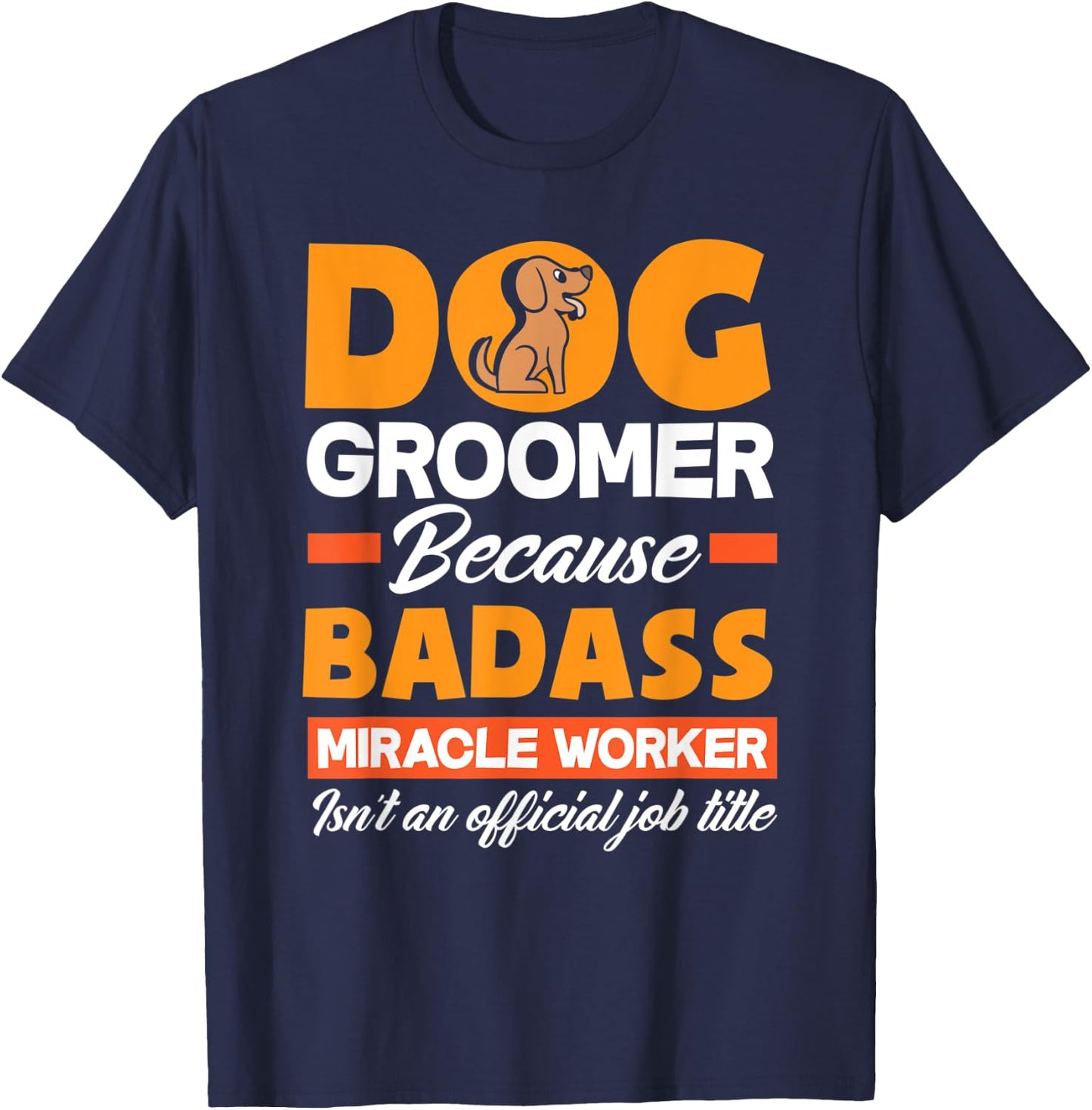 Dog Groomer Because Badass Miracle Worker Isn't A Job Title Women T-Shirt - T-Shirt | Navy