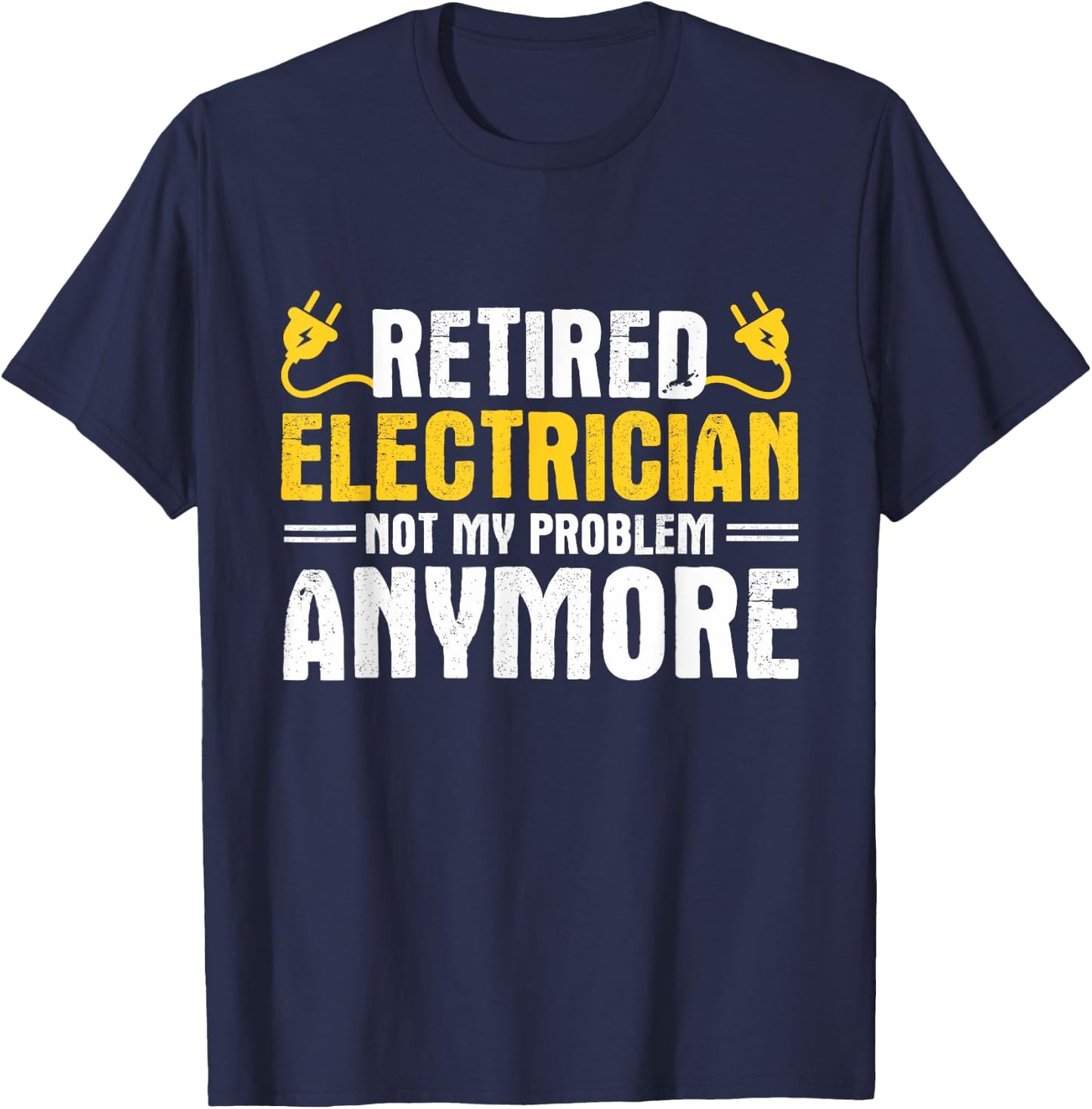 Retired Electrician Not My Problem Anymore Electrician T-Shirt - T-Shirt | Navy