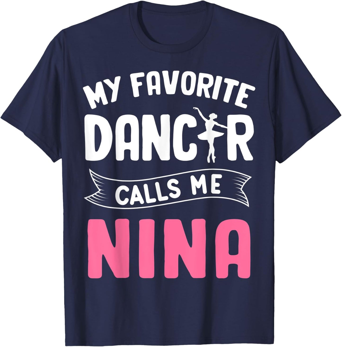 My Favorite Dancer Calls Me Nina Ballet Mother’s Day Ideas T-Shirt - T-Shirt | Navy